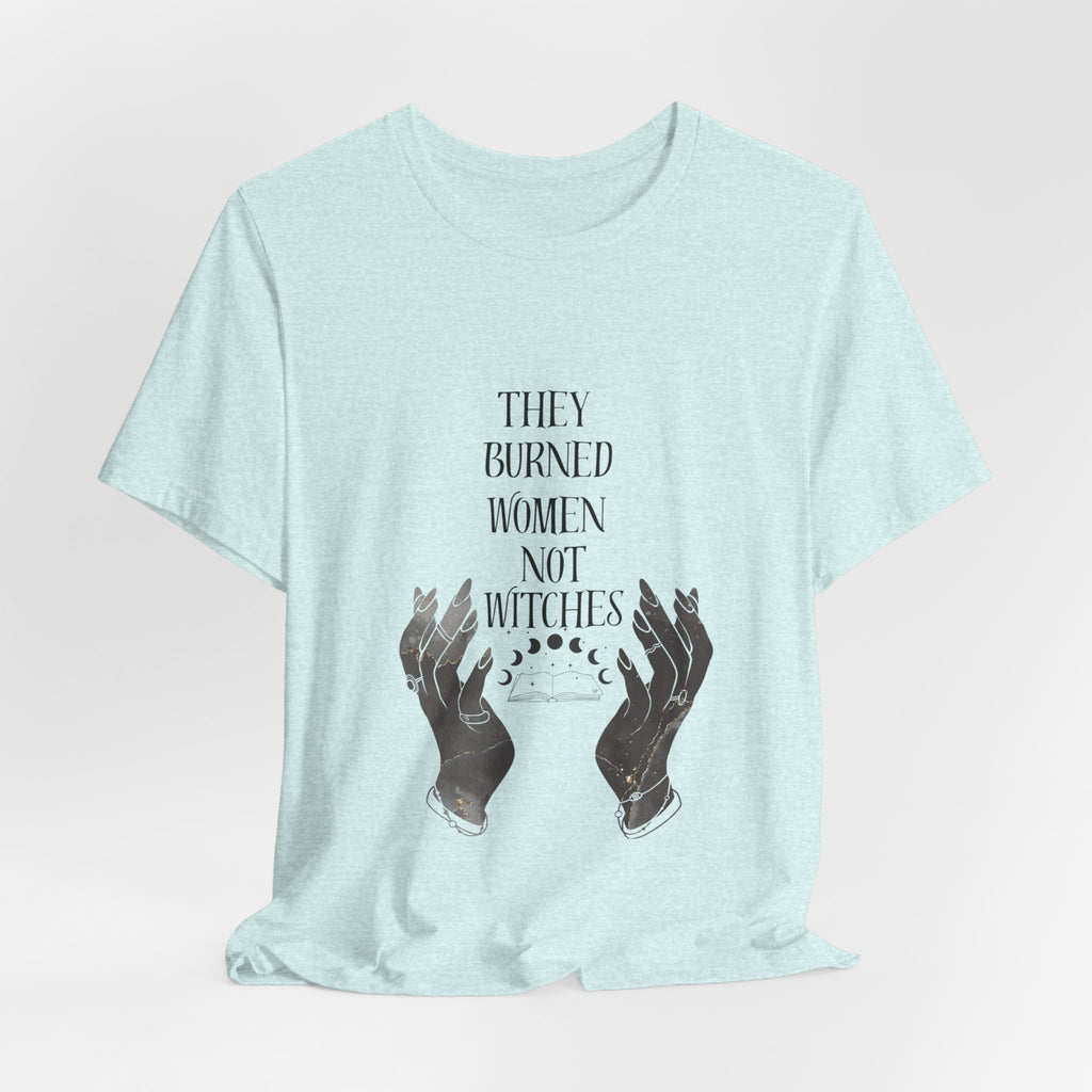 They Burned Women Not Witches Graphic Tee