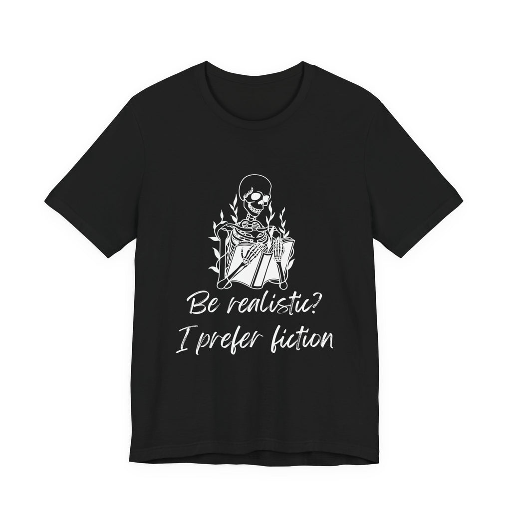 Fiction Lover T‑Shirt — “Be realistic? I prefer fiction” Graphic Tee