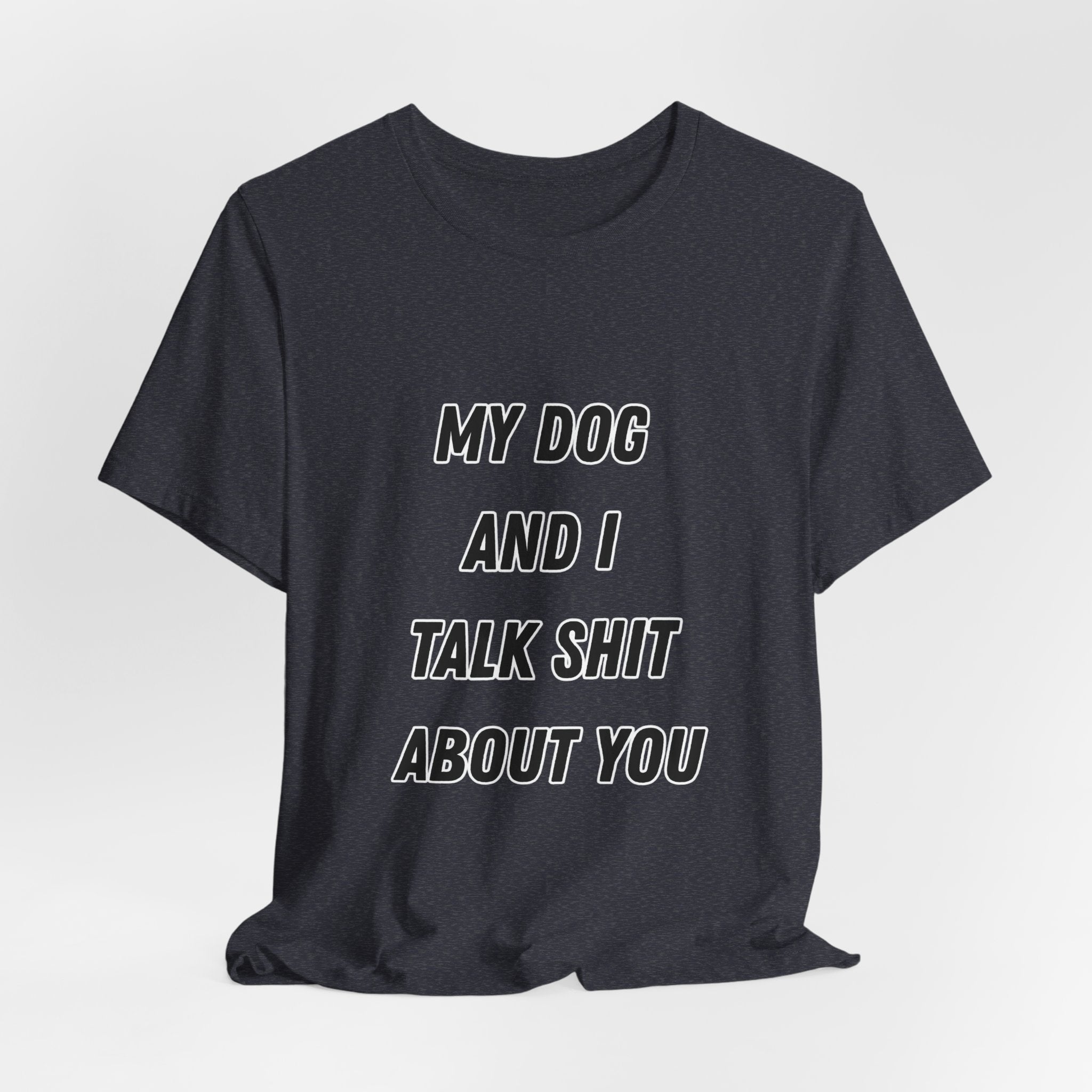 Funny Dog Lover Tee - My Dog And I Talk Shit About You Graphic T-Shirt