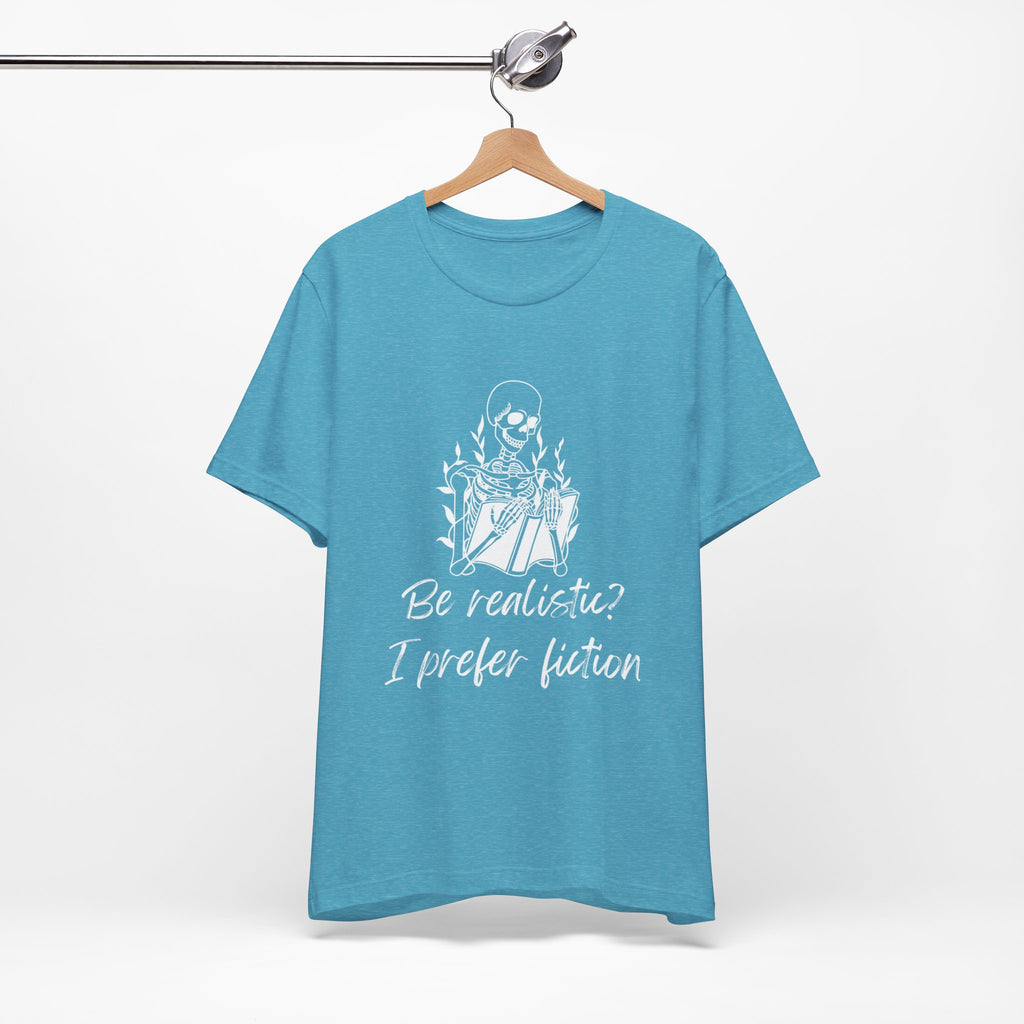 Fiction Lover T‑Shirt — “Be realistic? I prefer fiction” Graphic Tee