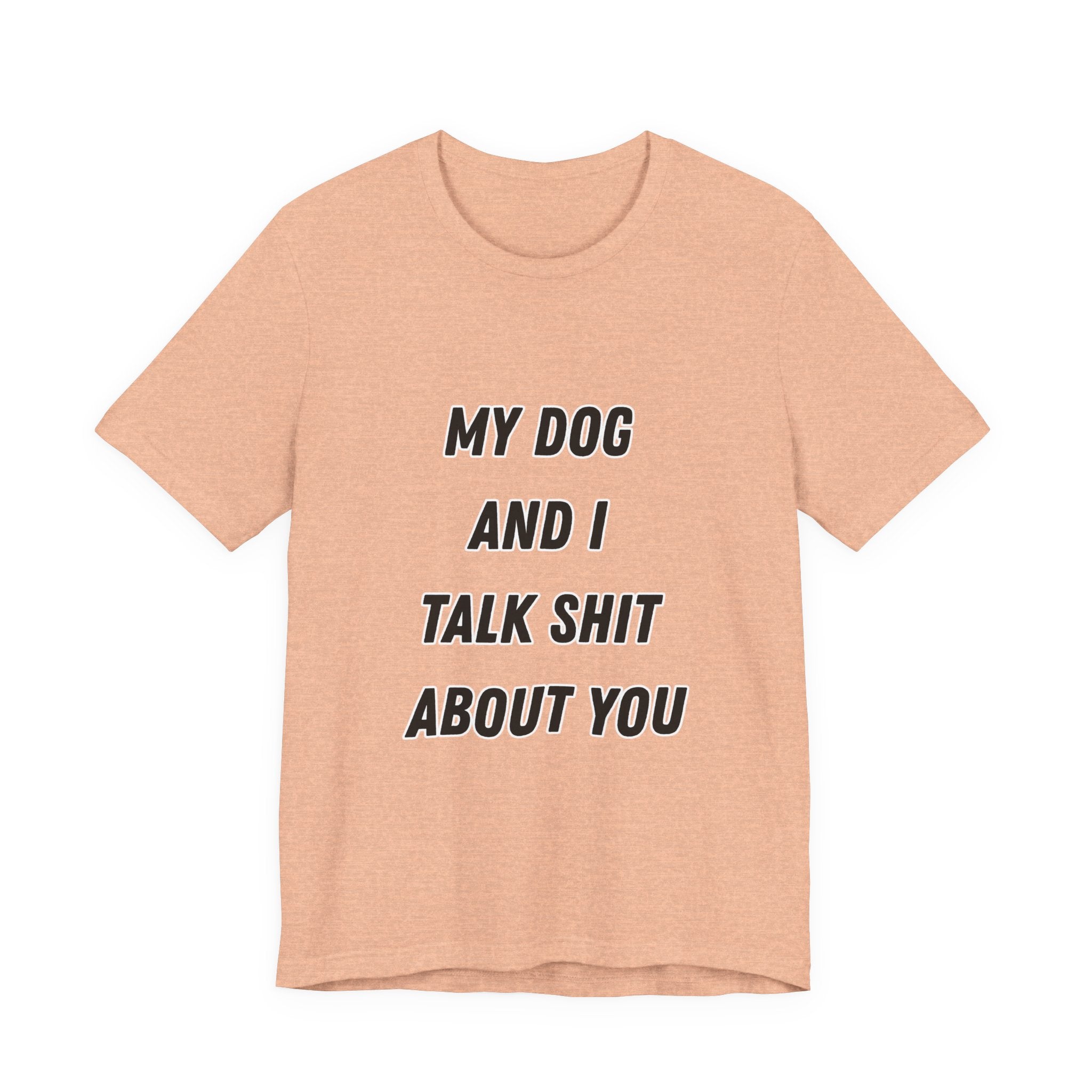 Funny Dog Lover Tee - My Dog And I Talk Shit About You Graphic T-Shirt
