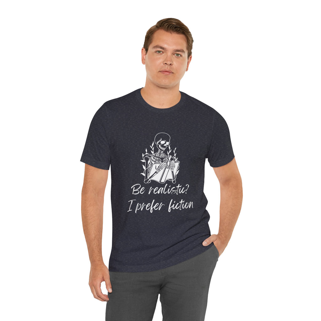 Fiction Lover T‑Shirt — “Be realistic? I prefer fiction” Graphic Tee