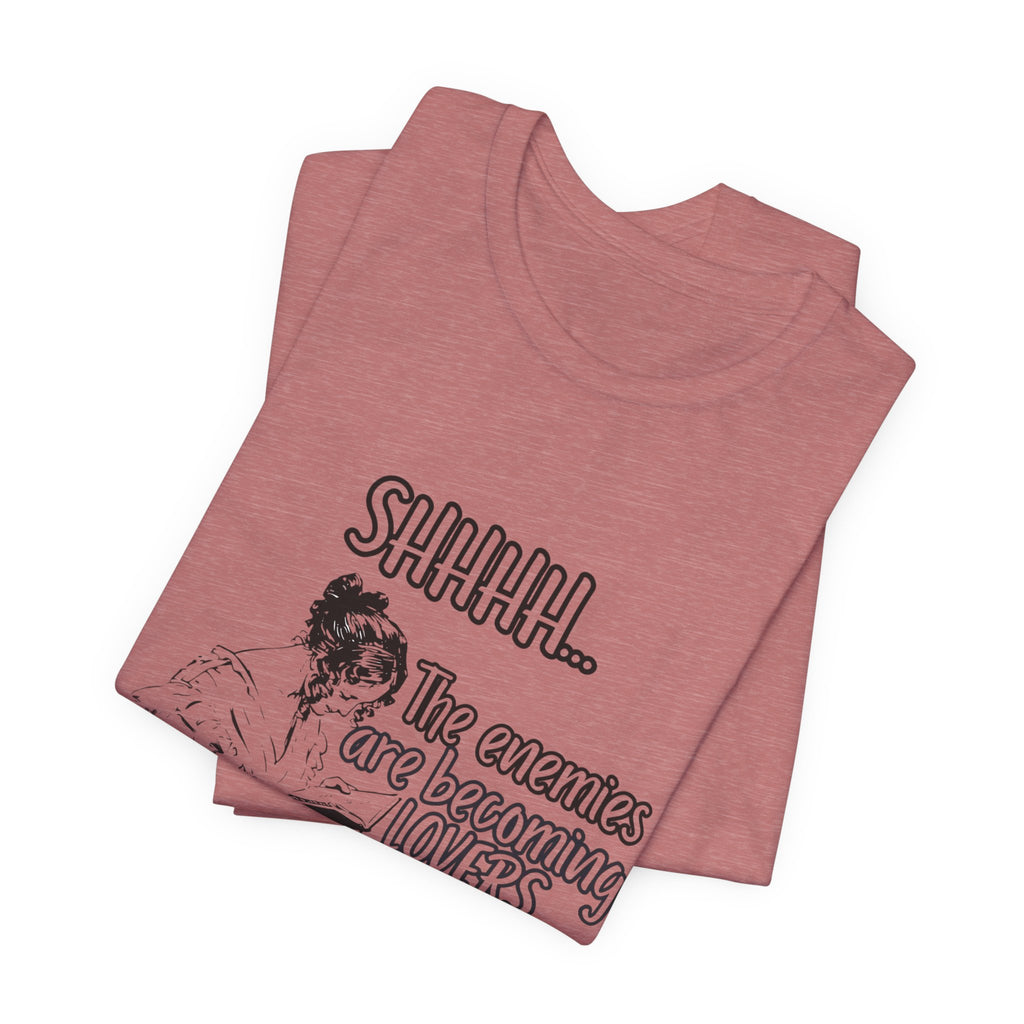 Shhhh... The Enemies Are Becoming Lovers Tee