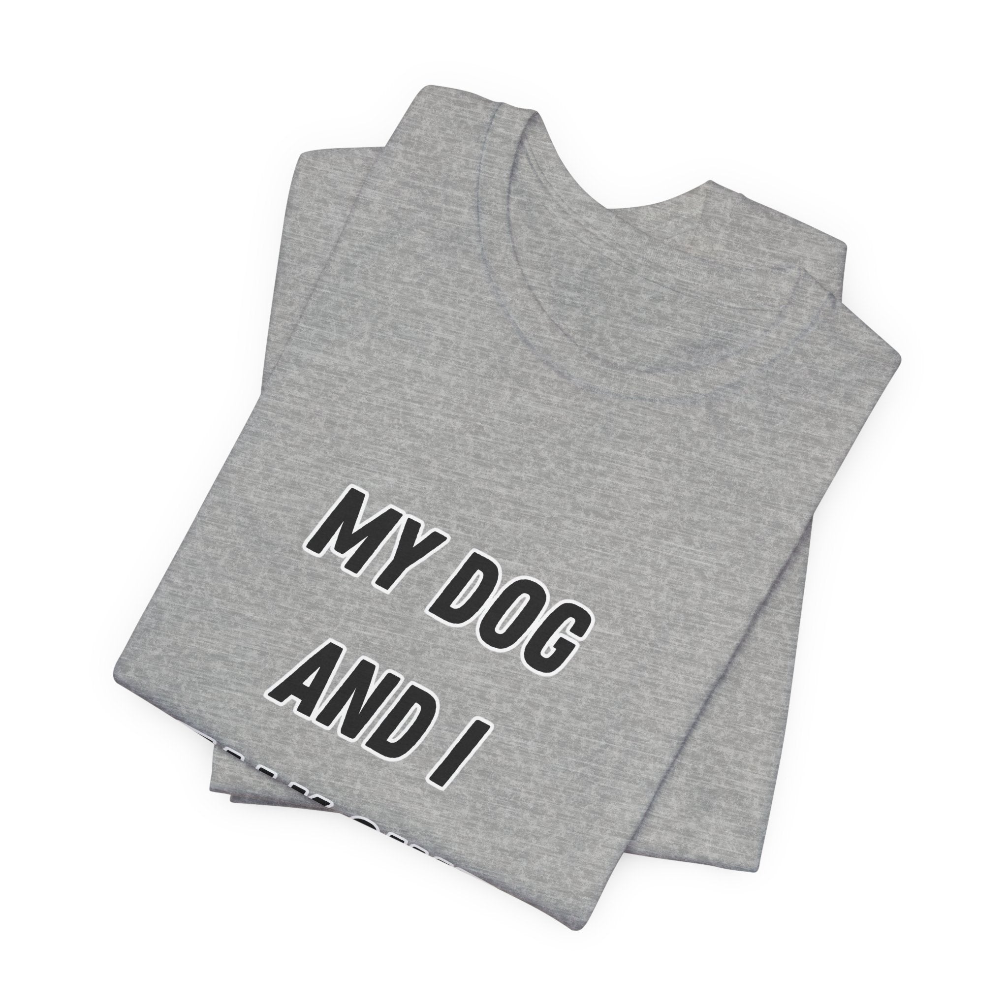 Funny Dog Lover Tee - My Dog And I Talk Shit About You Graphic T-Shirt