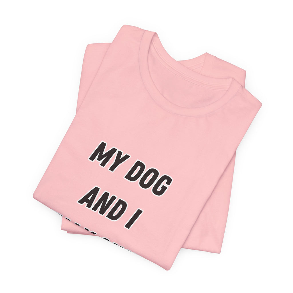 Funny Dog Lover Tee - My Dog And I Talk Shit About You Graphic T-Shirt