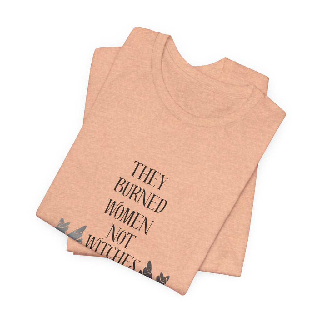 They Burned Women Not Witches Graphic Tee