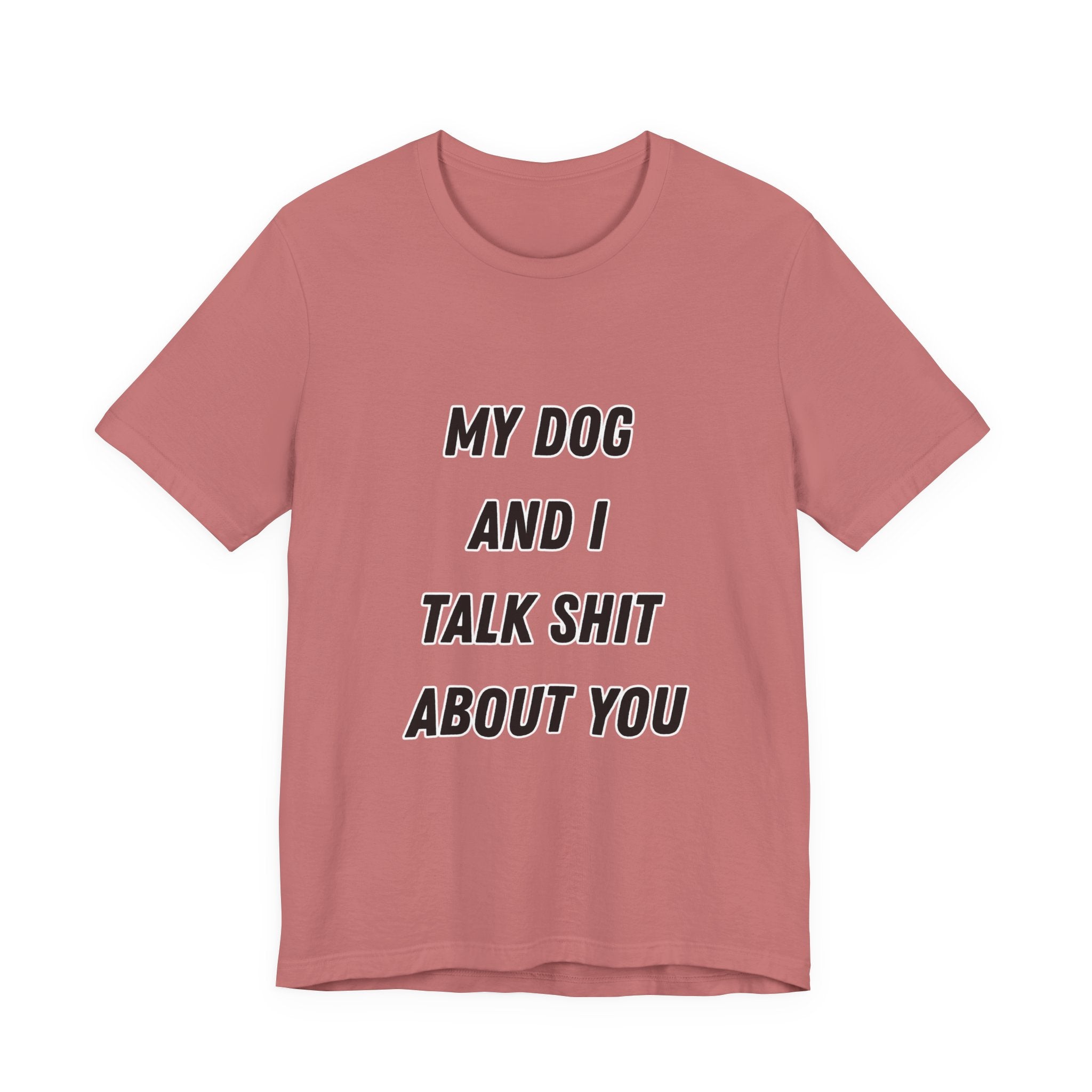 Funny Dog Lover Tee - My Dog And I Talk Shit About You Graphic T-Shirt