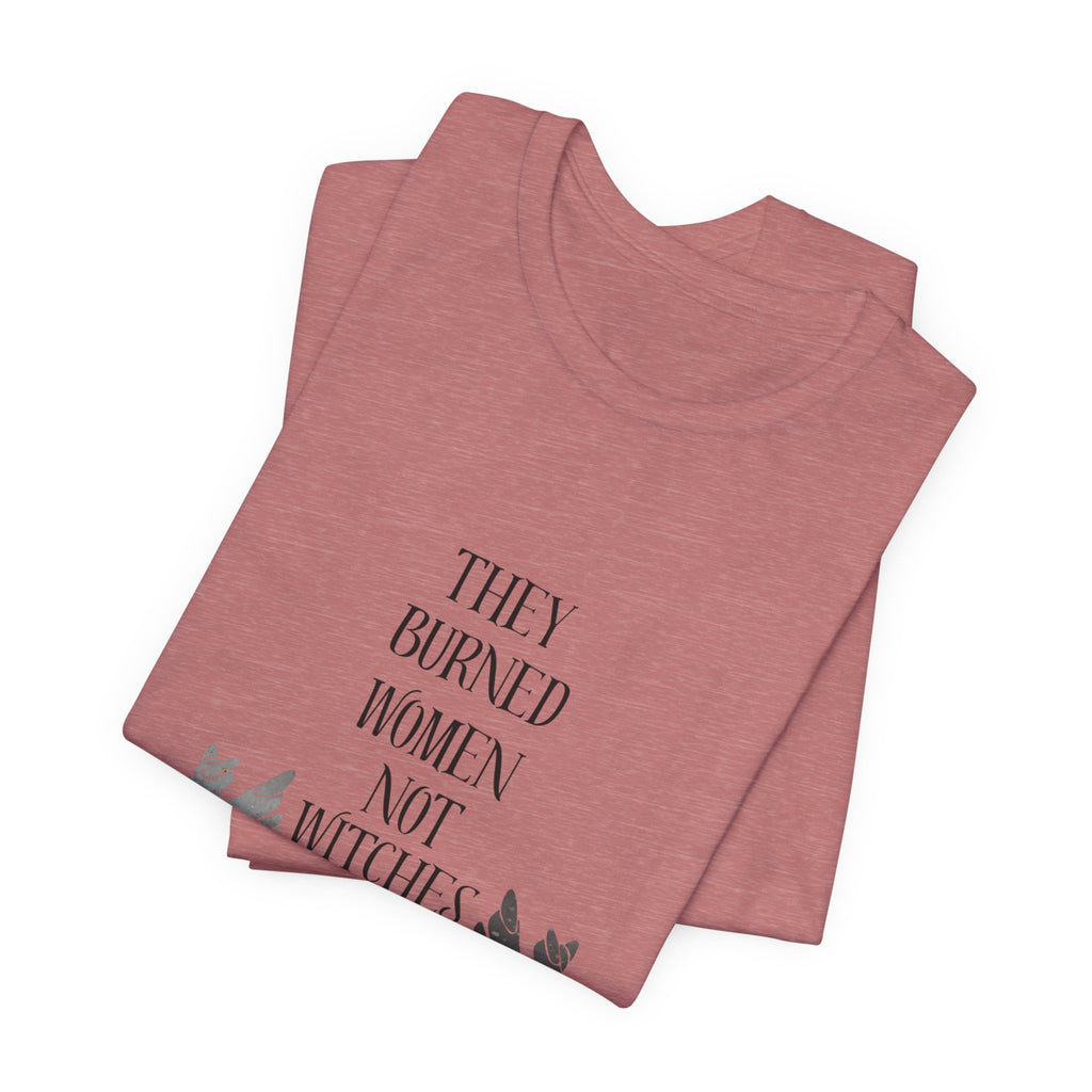 They Burned Women Not Witches Graphic Tee