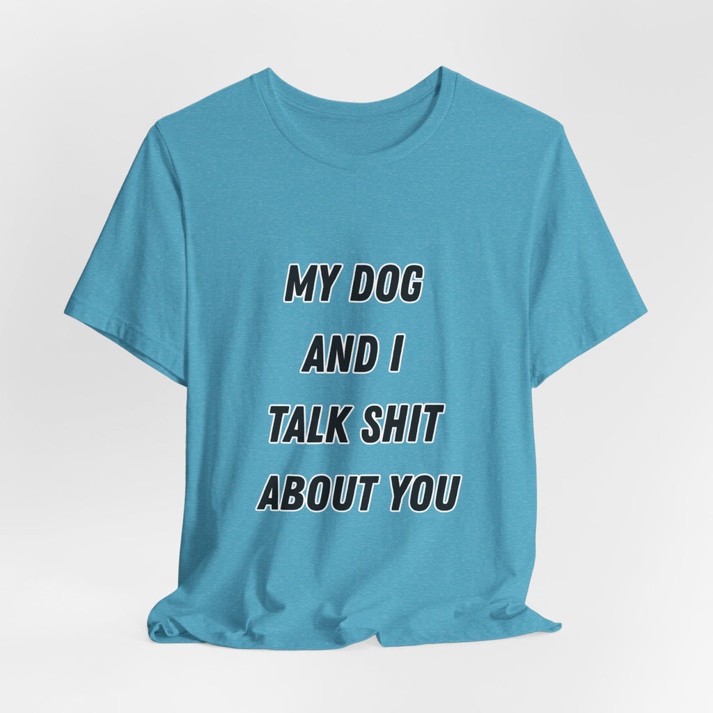Funny Dog Lover Tee - My Dog And I Talk Shit About You Graphic T-Shirt