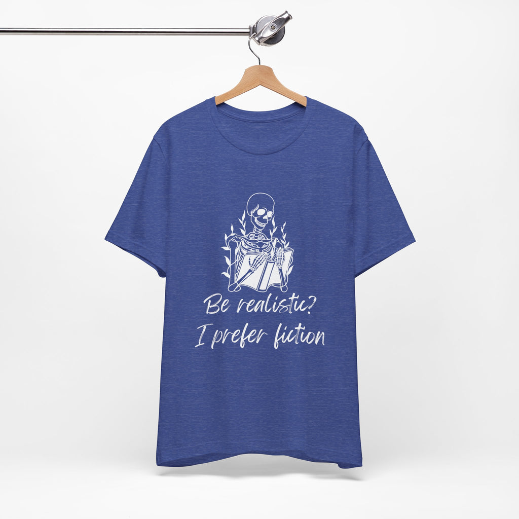 Fiction Lover T‑Shirt — “Be realistic? I prefer fiction” Graphic Tee