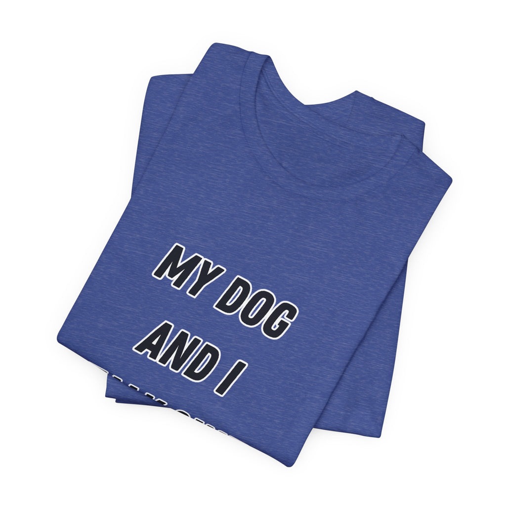 Funny Dog Lover Tee - My Dog And I Talk Shit About You Graphic T-Shirt