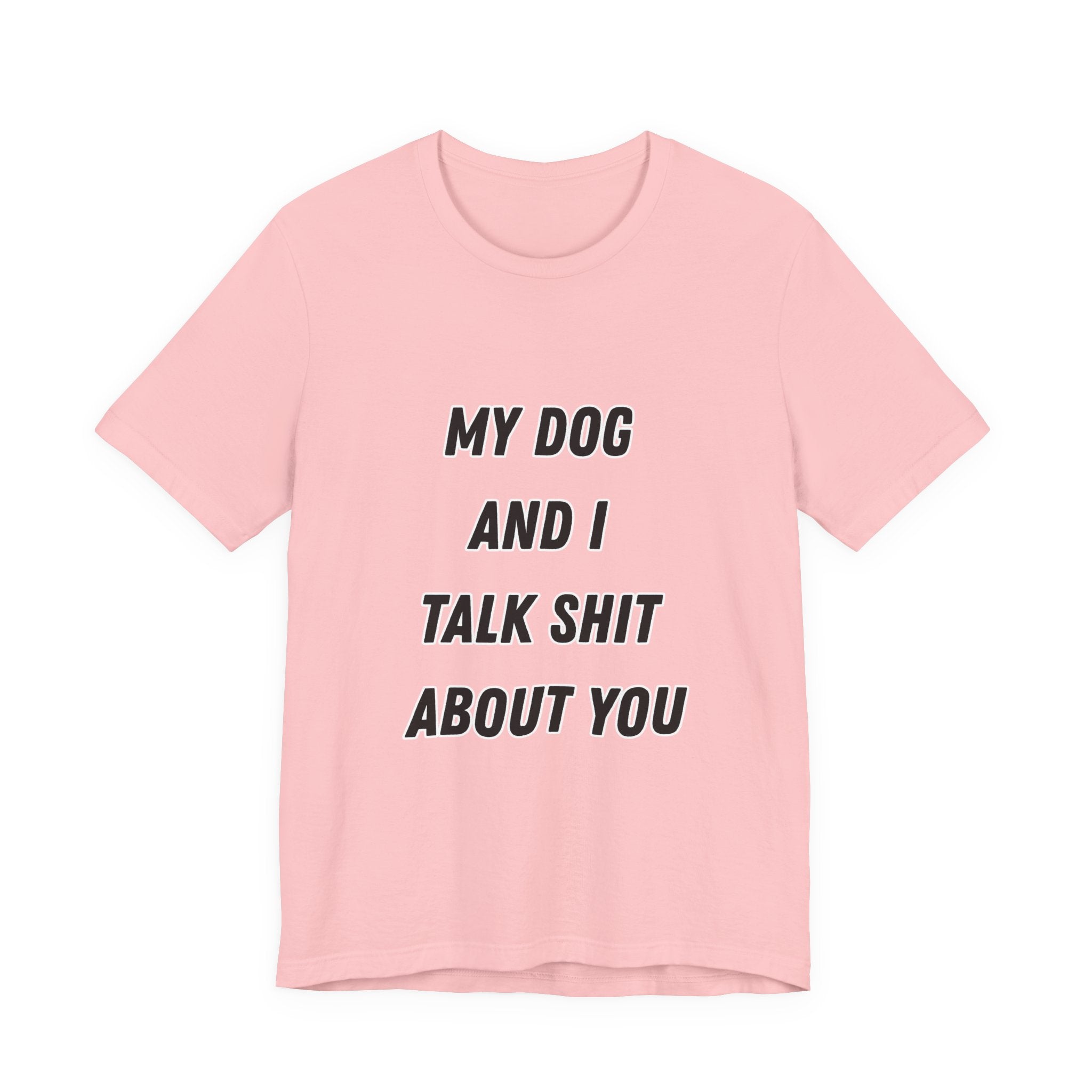 Funny Dog Lover Tee - My Dog And I Talk Shit About You Graphic T-Shirt