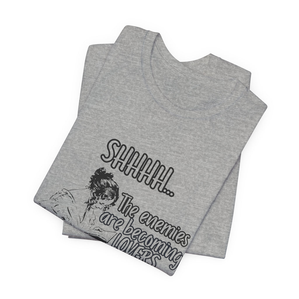 Shhhh... The Enemies Are Becoming Lovers Tee