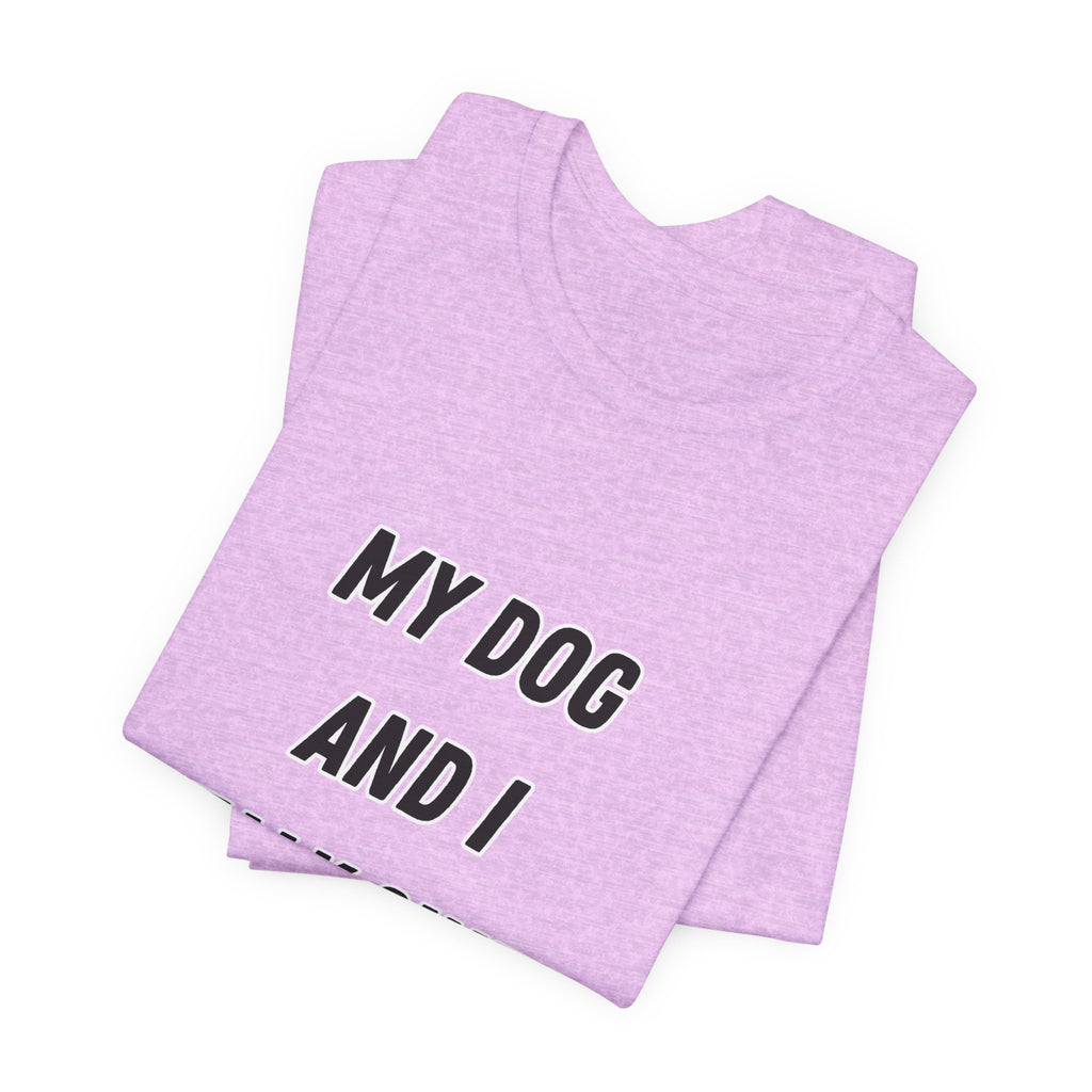 Funny Dog Lover Tee - My Dog And I Talk Shit About You Graphic T-Shirt