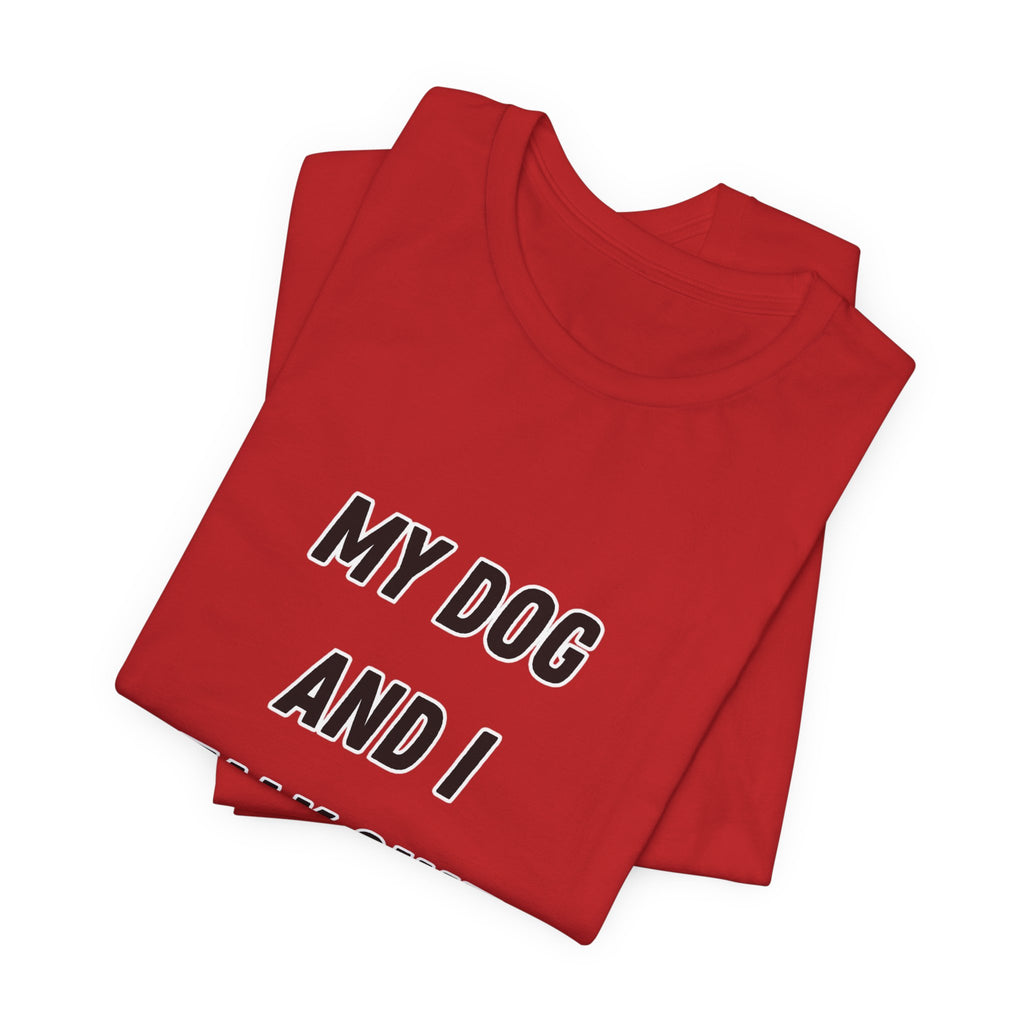 Funny Dog Lover Tee - My Dog And I Talk Shit About You Graphic T-Shirt