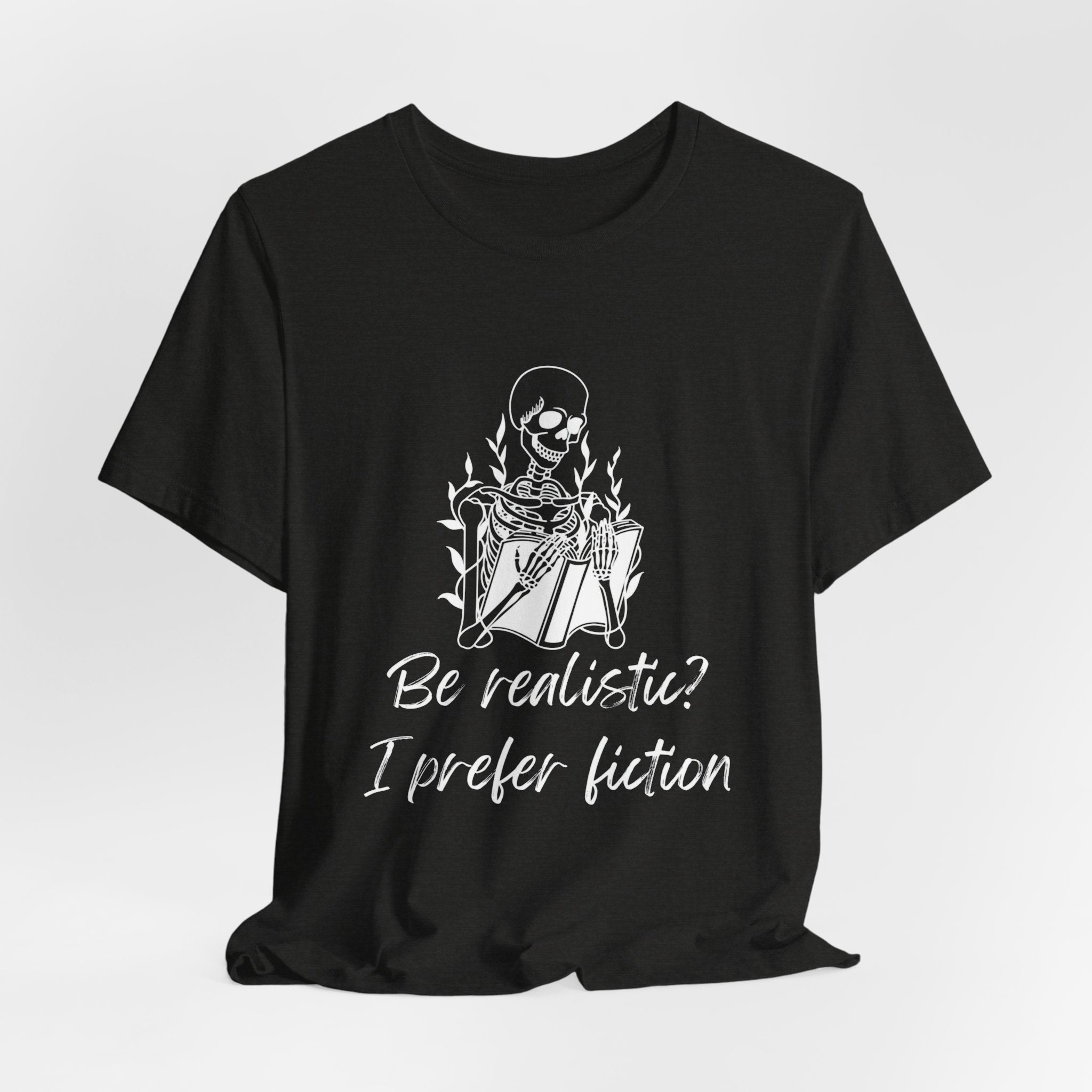 Fiction Lover T‑Shirt — “Be realistic? I prefer fiction” Graphic Tee