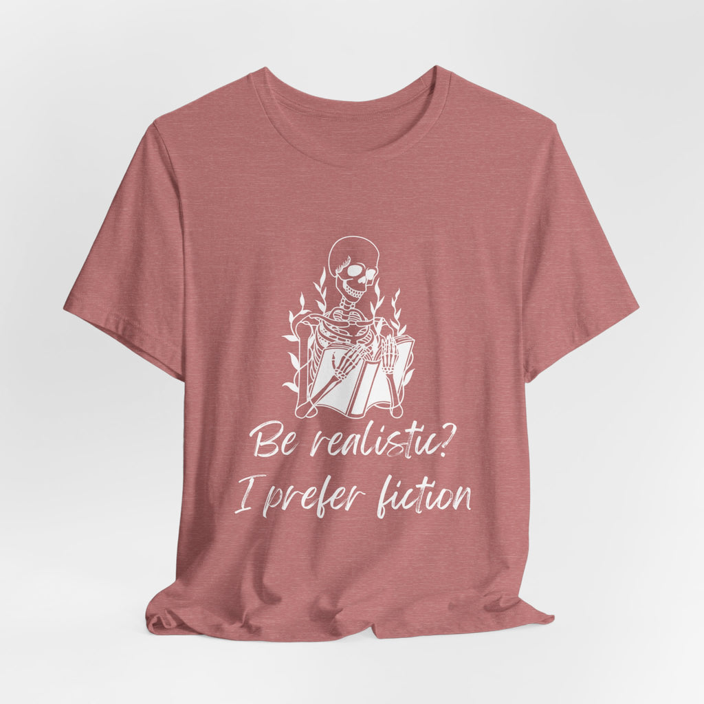 Fiction Lover T‑Shirt — “Be realistic? I prefer fiction” Graphic Tee