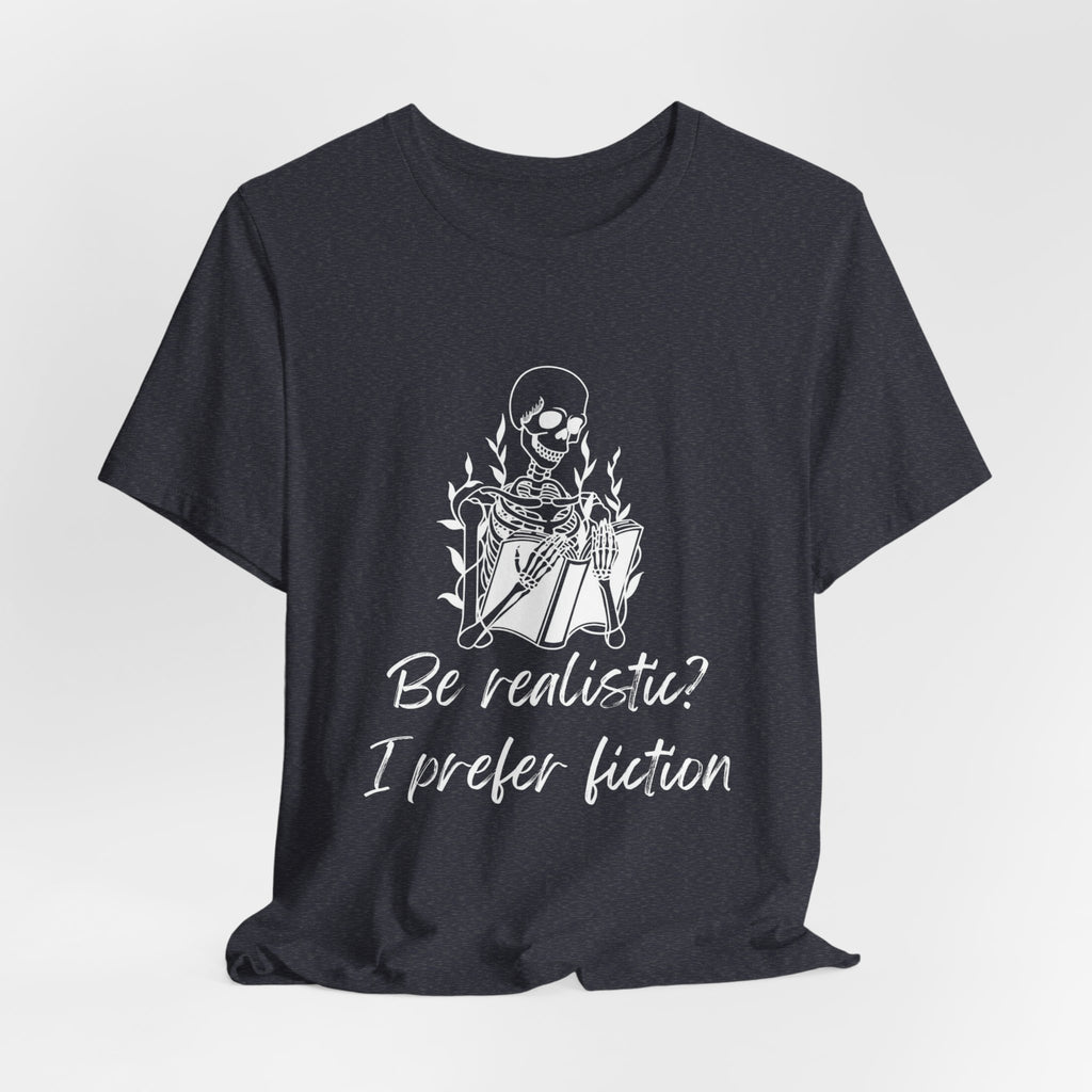 Fiction Lover T‑Shirt — “Be realistic? I prefer fiction” Graphic Tee