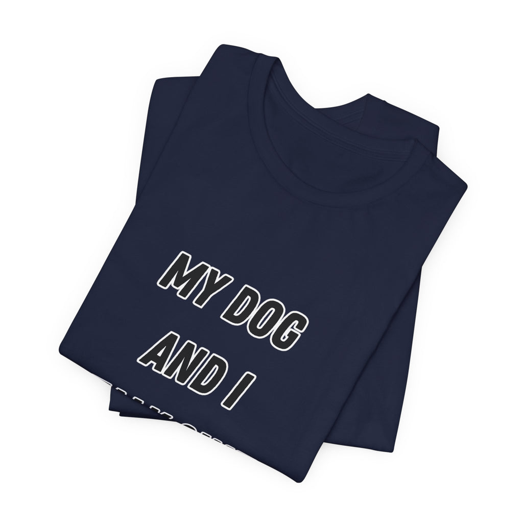 Funny Dog Lover Tee - My Dog And I Talk Shit About You Graphic T-Shirt