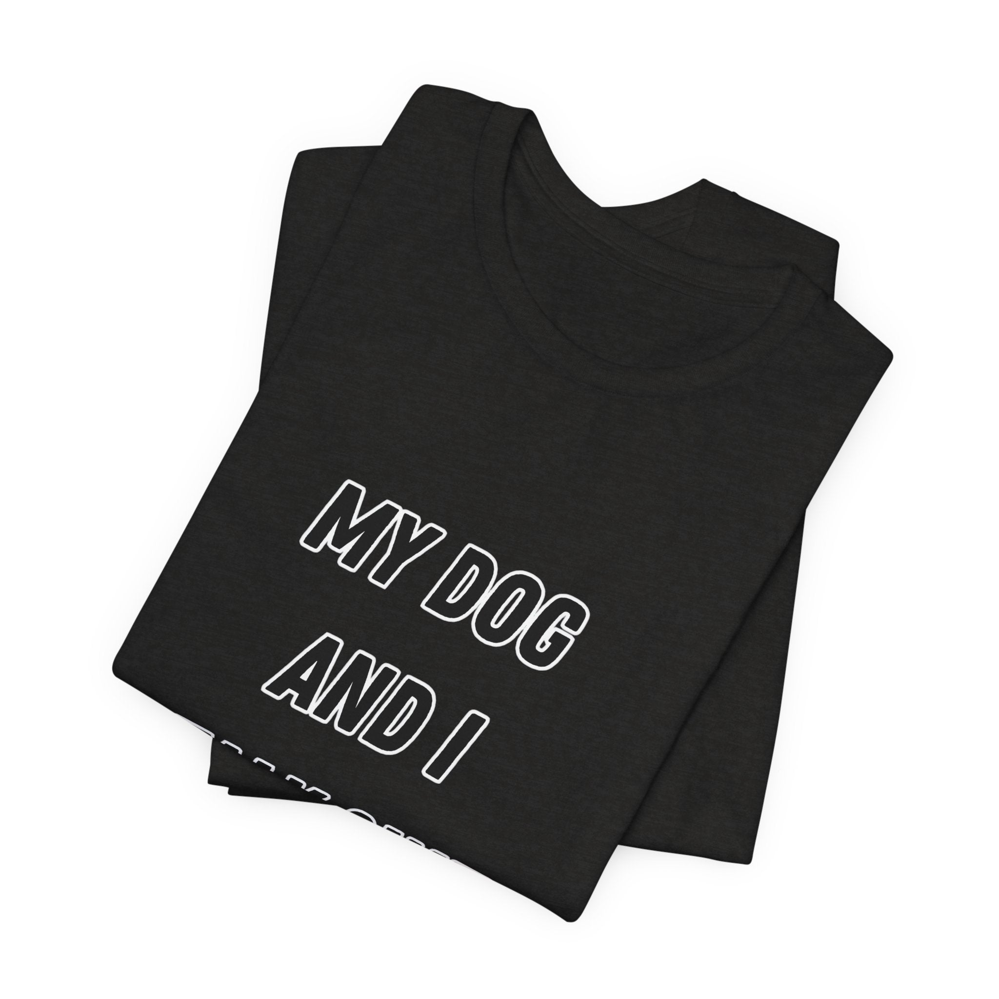 Funny Dog Lover Tee - My Dog And I Talk Shit About You Graphic T-Shirt