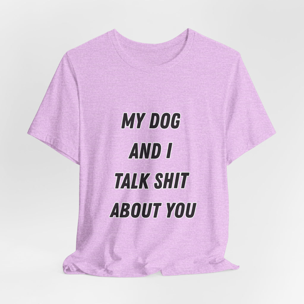 Funny Dog Lover Tee - My Dog And I Talk Shit About You Graphic T-Shirt