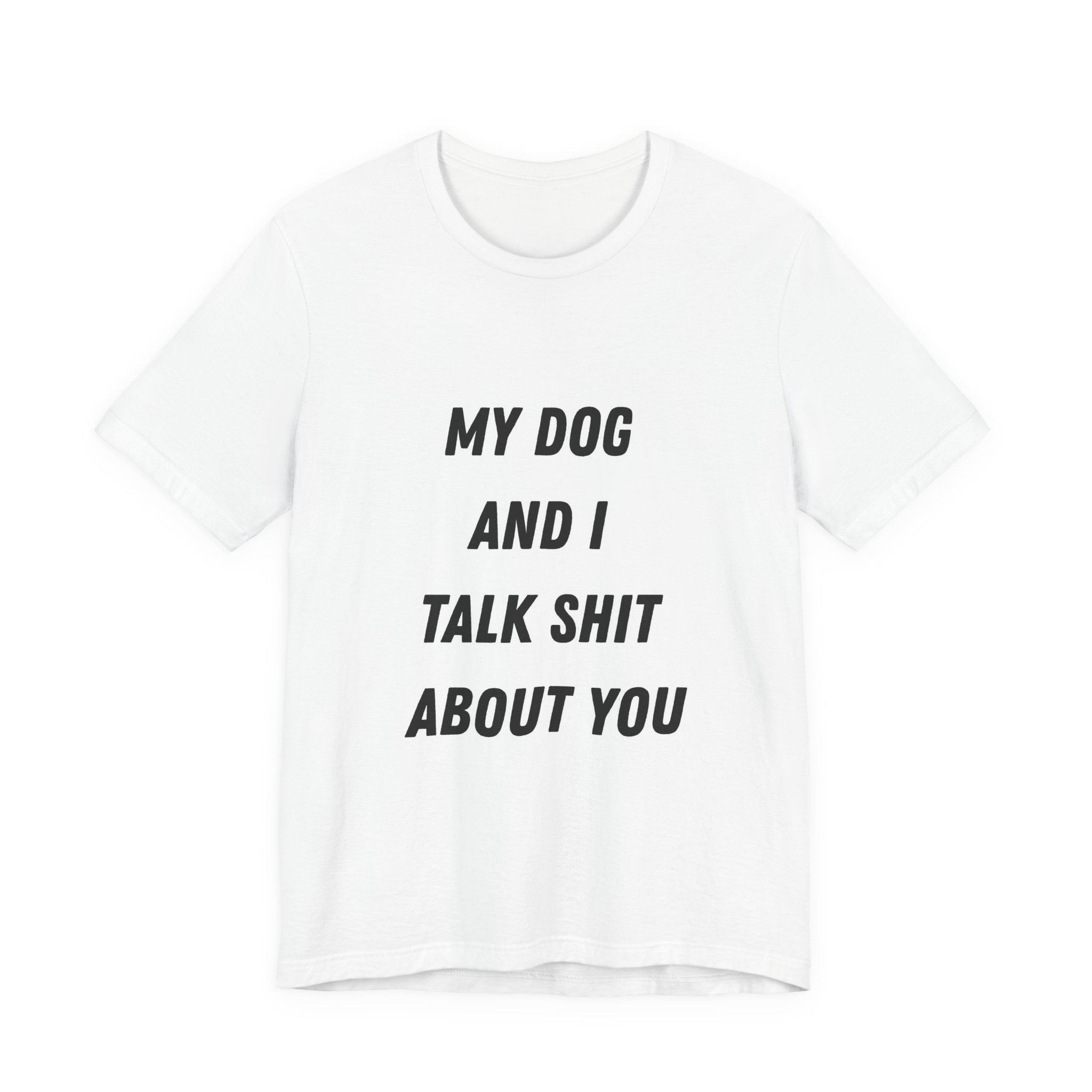 Funny Dog Lover Tee - My Dog And I Talk Shit About You Graphic T-Shirt