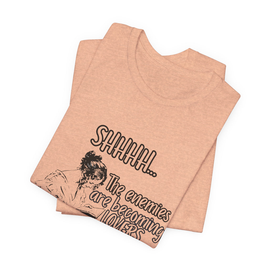 Shhhh... The Enemies Are Becoming Lovers Tee
