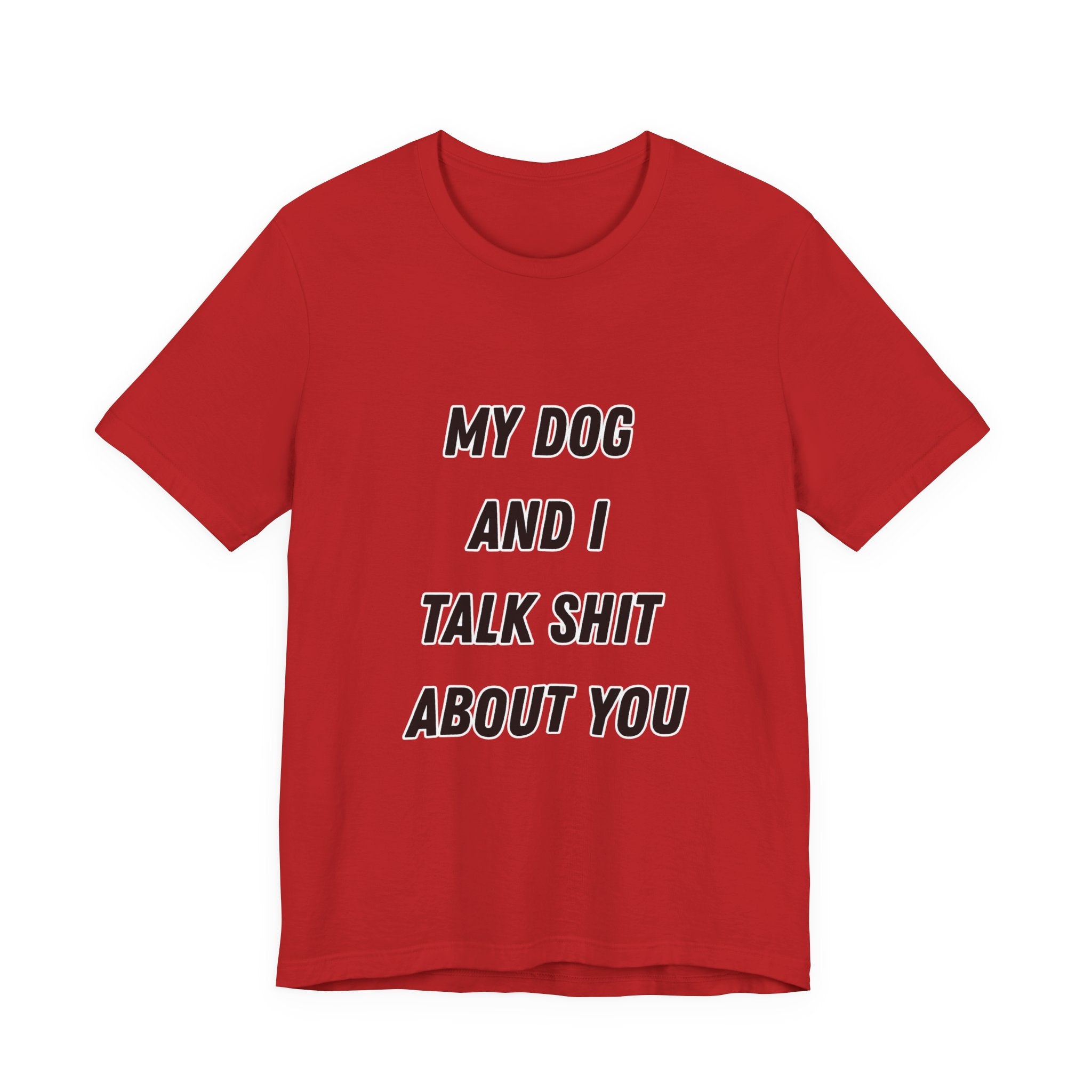 Funny Dog Lover Tee - My Dog And I Talk Shit About You Graphic T-Shirt