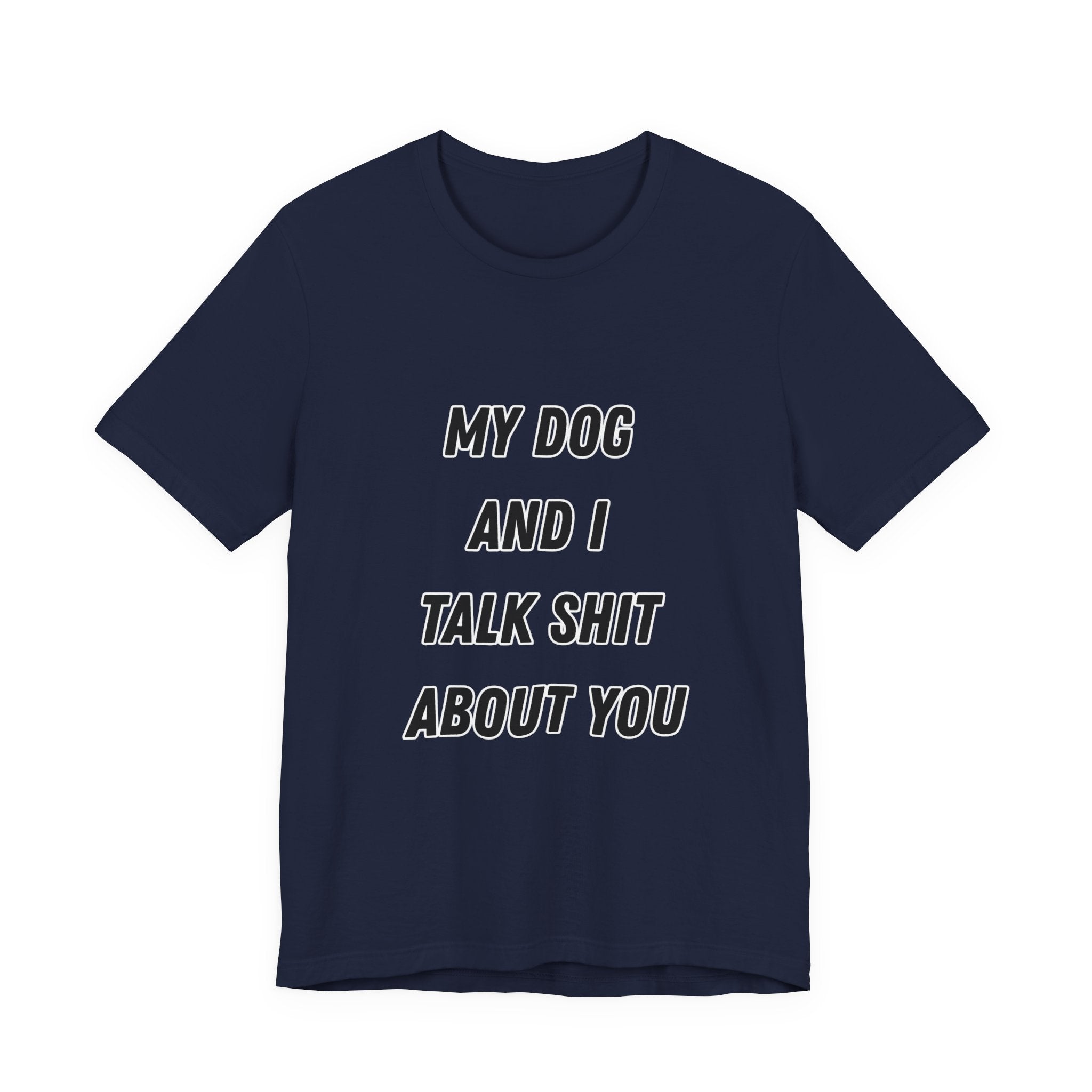 Funny Dog Lover Tee - My Dog And I Talk Shit About You Graphic T-Shirt