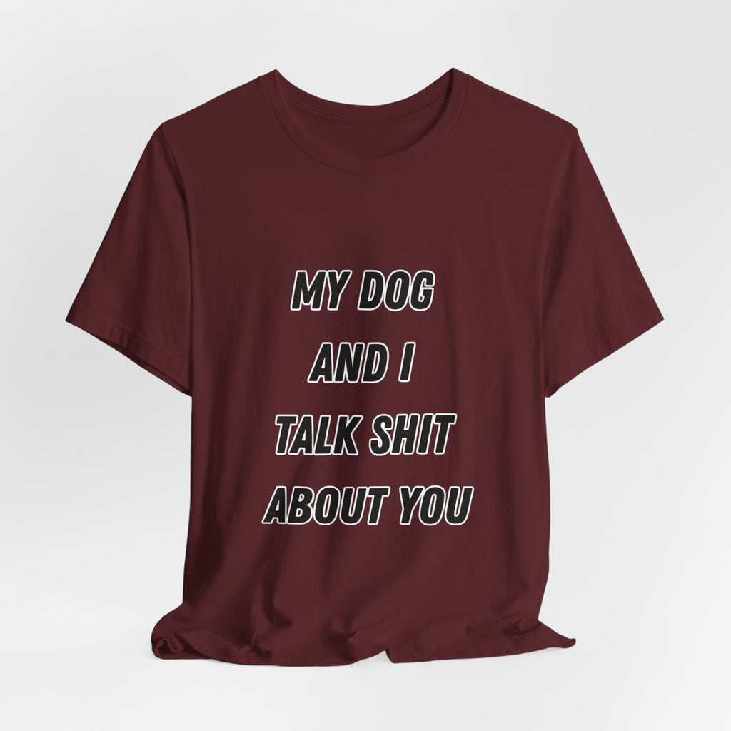Funny Dog Lover Tee - My Dog And I Talk Shit About You Graphic T-Shirt