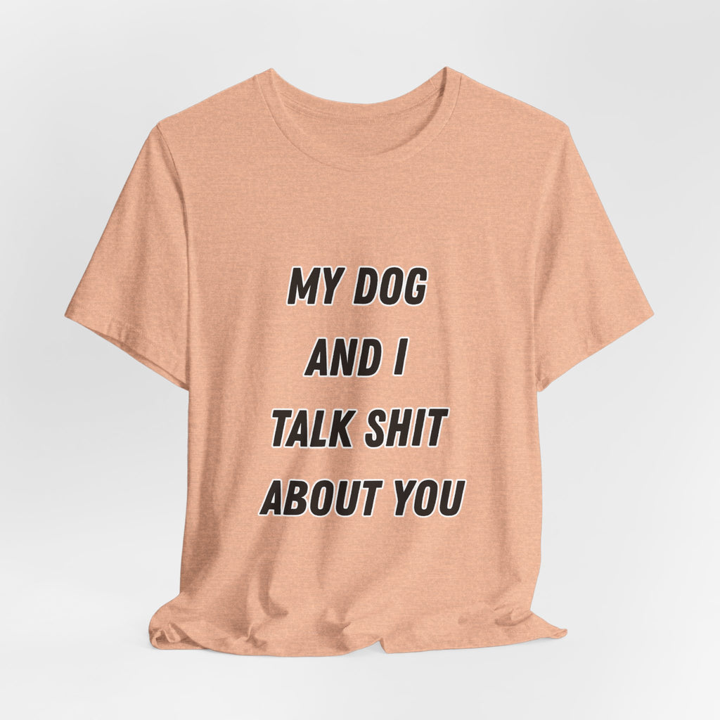 Funny Dog Lover Tee - My Dog And I Talk Shit About You Graphic T-Shirt