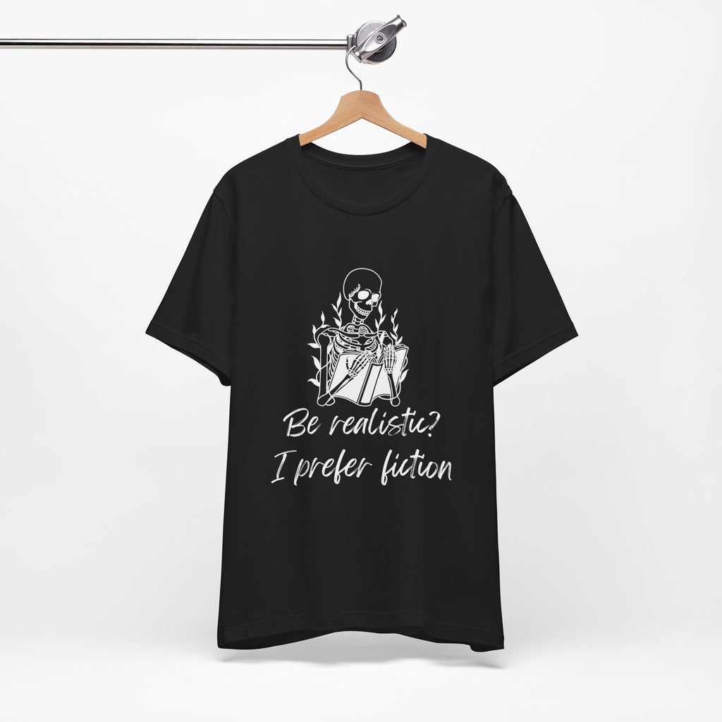 Fiction Lover T‑Shirt — “Be realistic? I prefer fiction” Graphic Tee