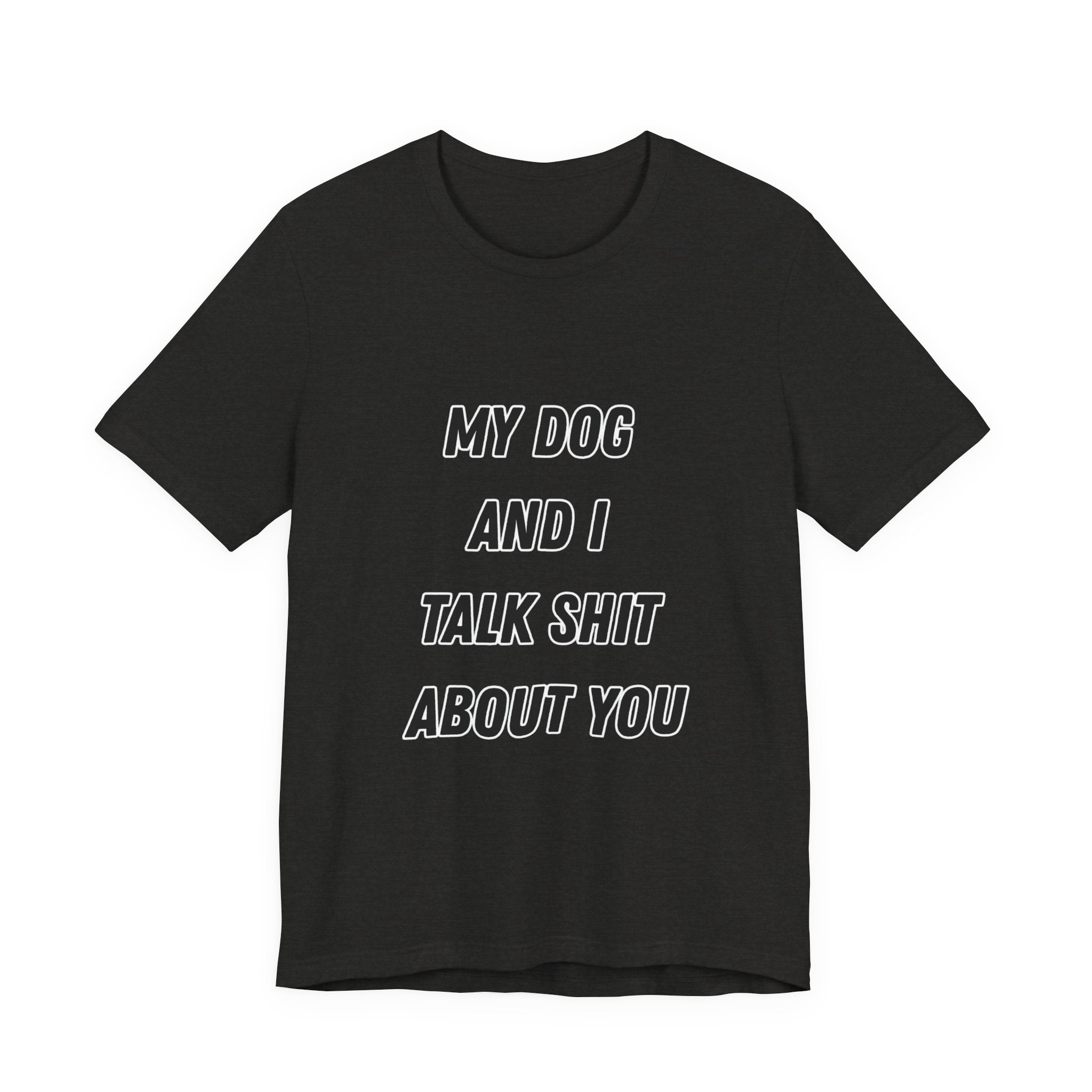 Funny Dog Lover Tee - My Dog And I Talk Shit About You Graphic T-Shirt