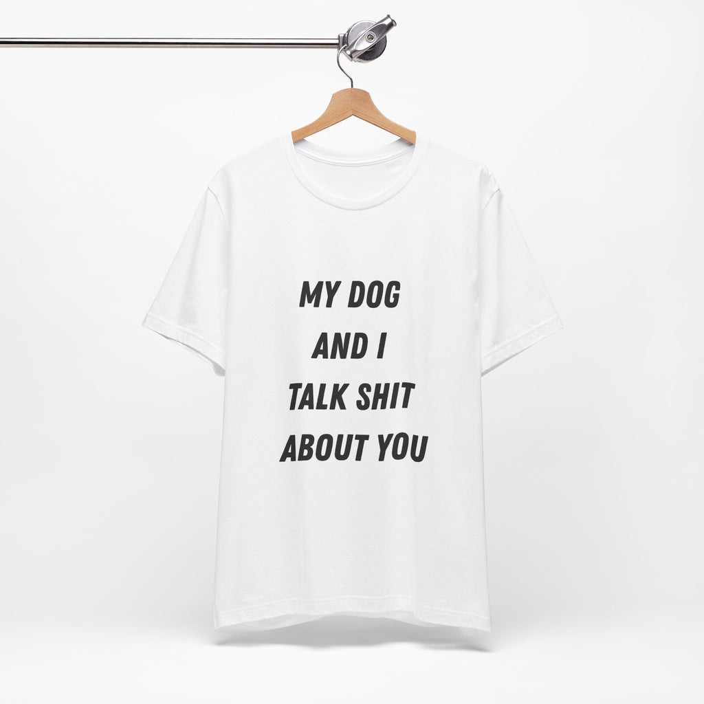 Funny Dog Lover Tee - My Dog And I Talk Shit About You Graphic T-Shirt