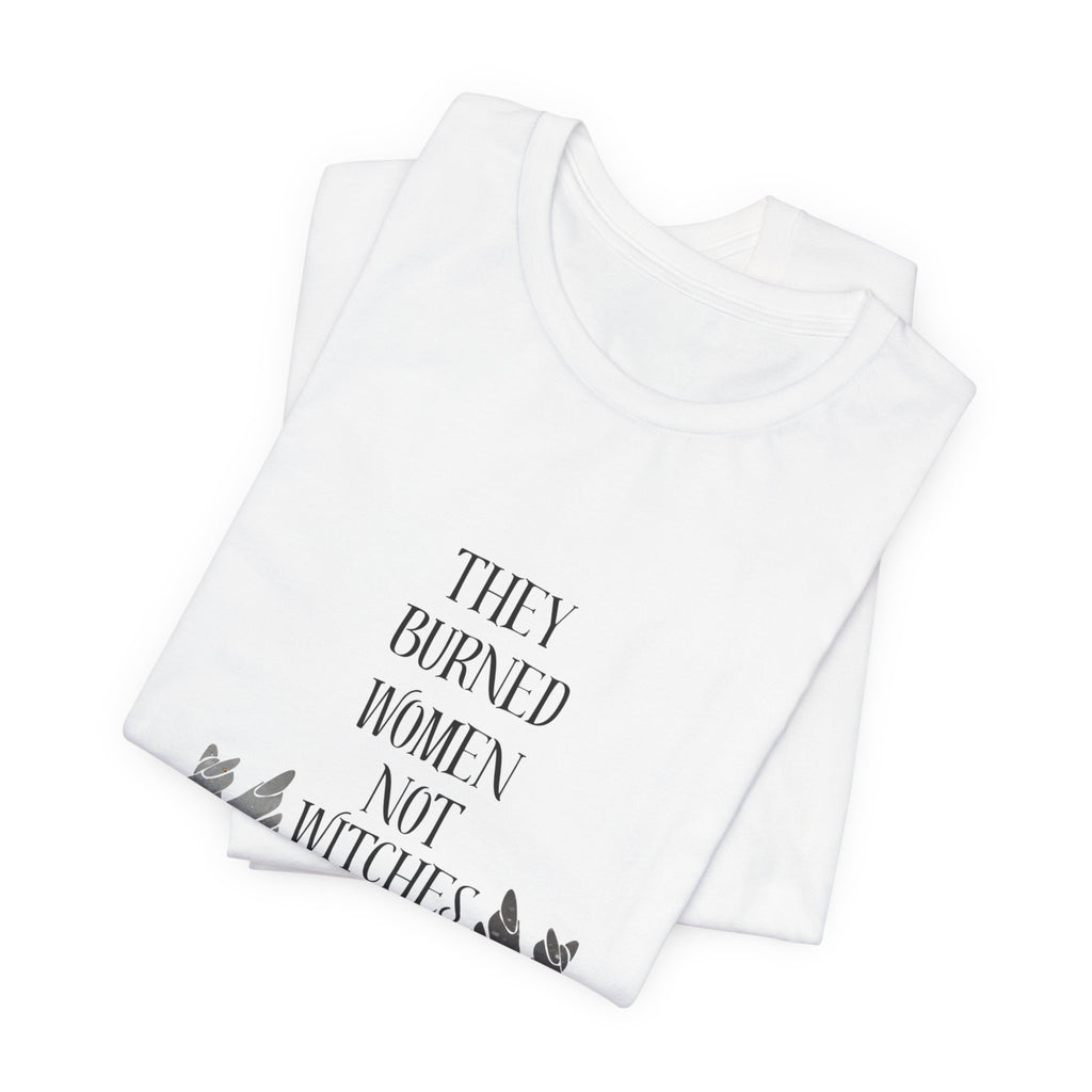 They Burned Women Not Witches Graphic Tee