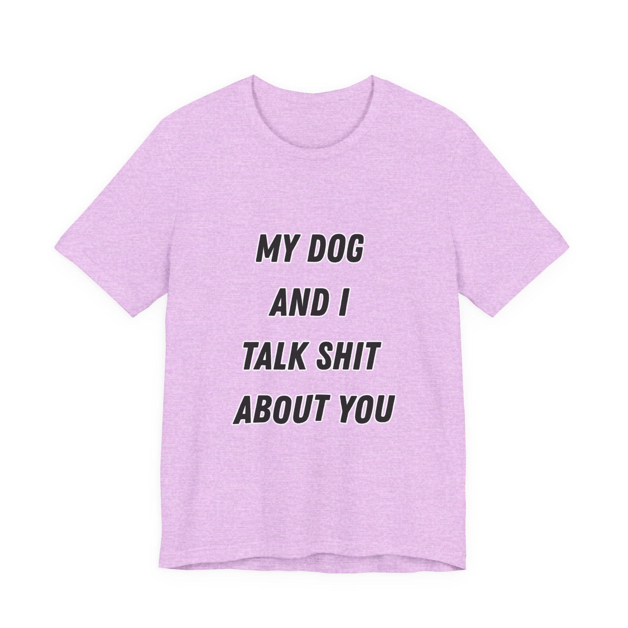 Funny Dog Lover Tee - My Dog And I Talk Shit About You Graphic T-Shirt