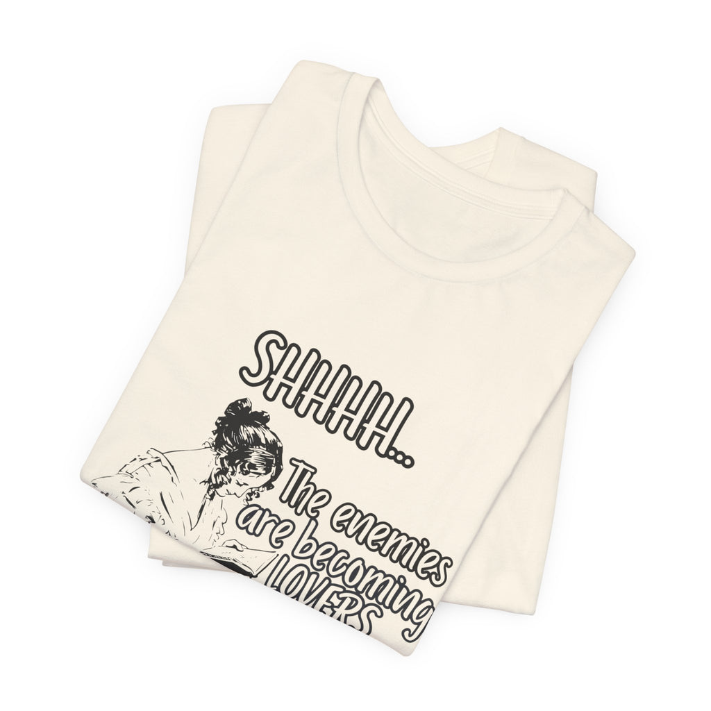 Shhhh... The Enemies Are Becoming Lovers Tee