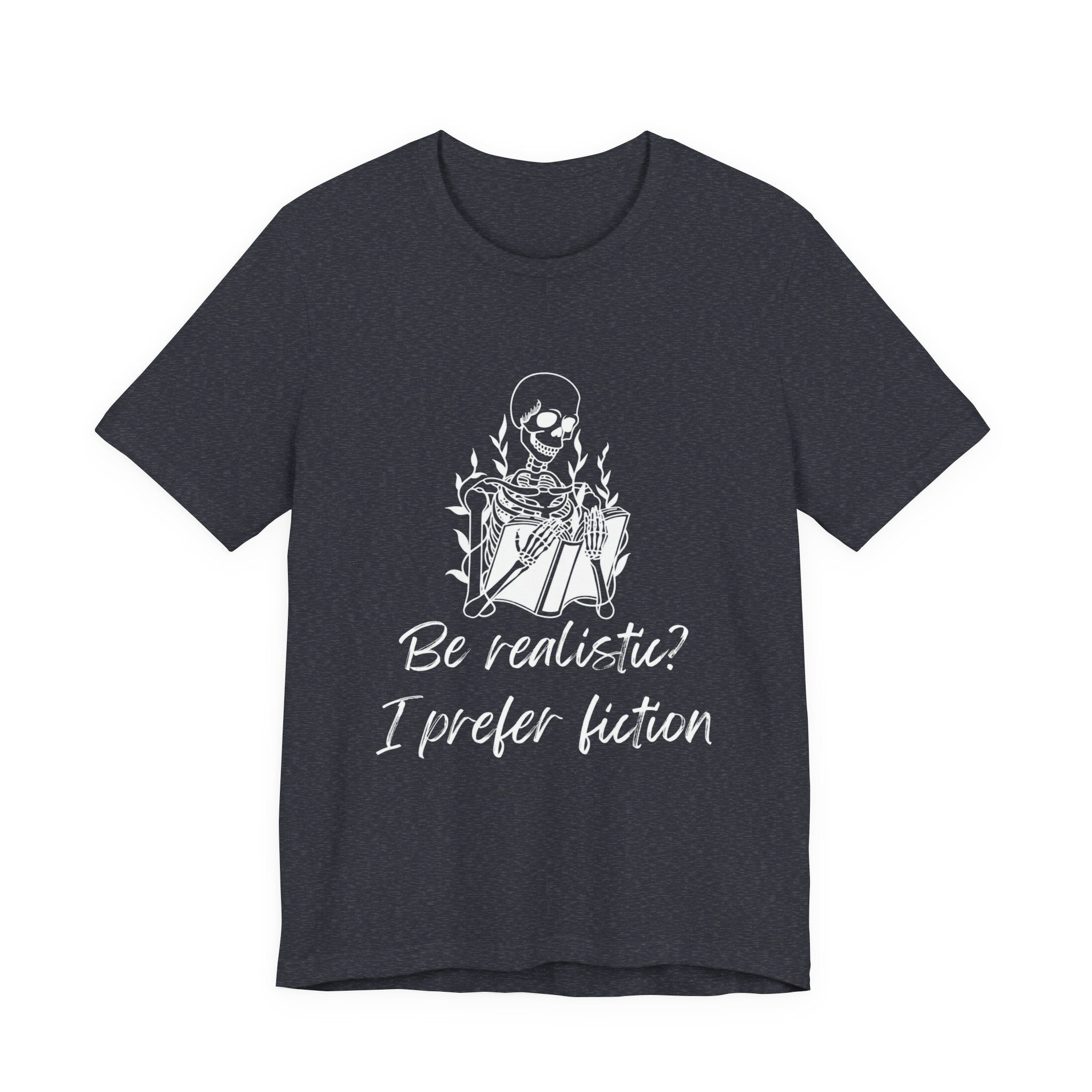 Fiction Lover T‑Shirt — “Be realistic? I prefer fiction” Graphic Tee