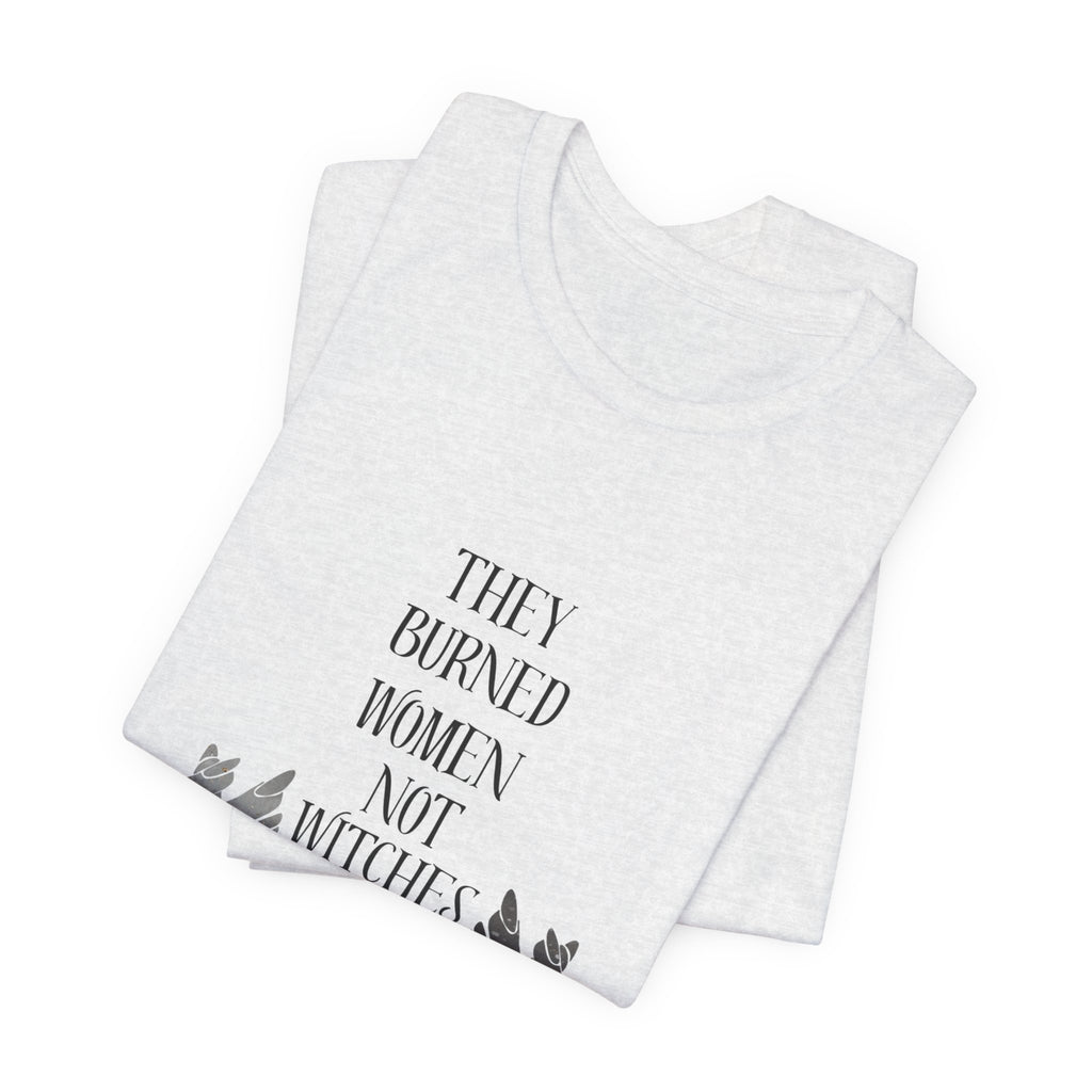 They Burned Women Not Witches Graphic Tee
