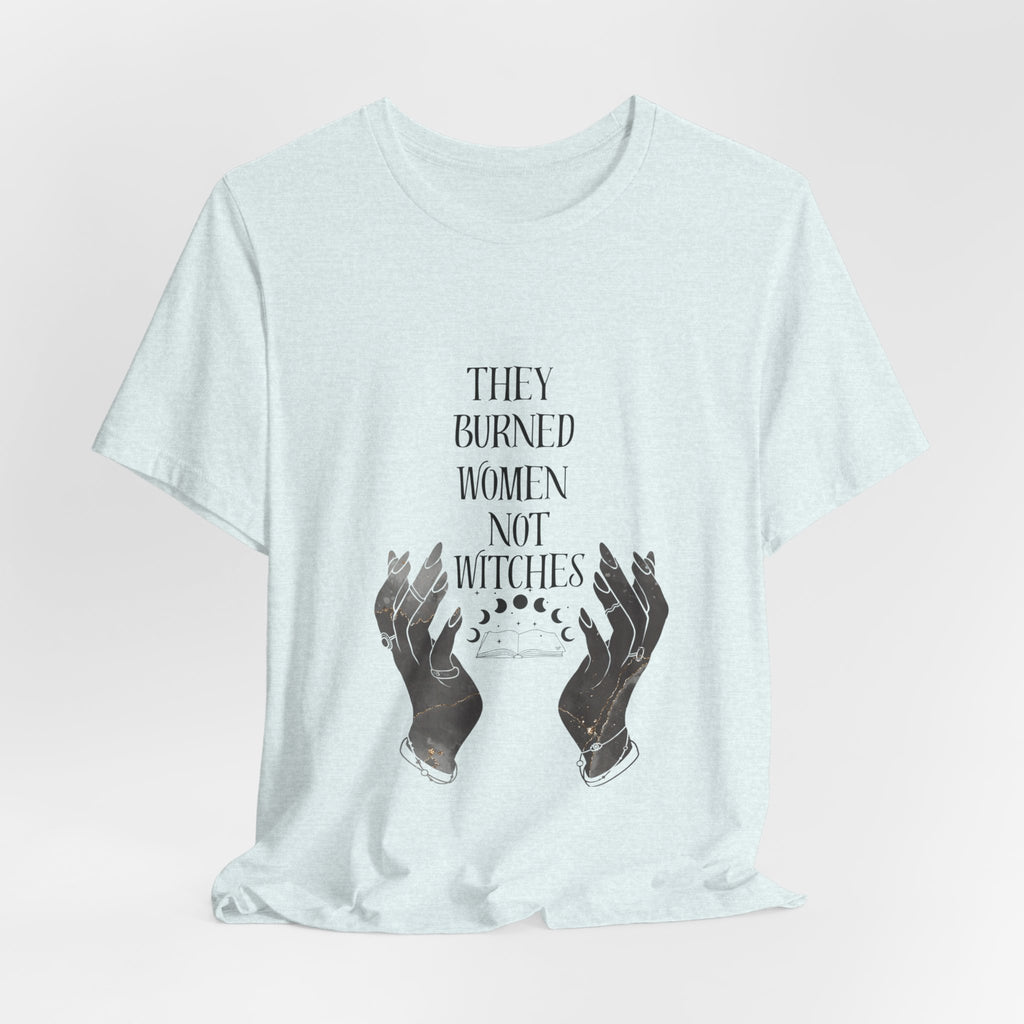 They Burned Women Not Witches Graphic Tee