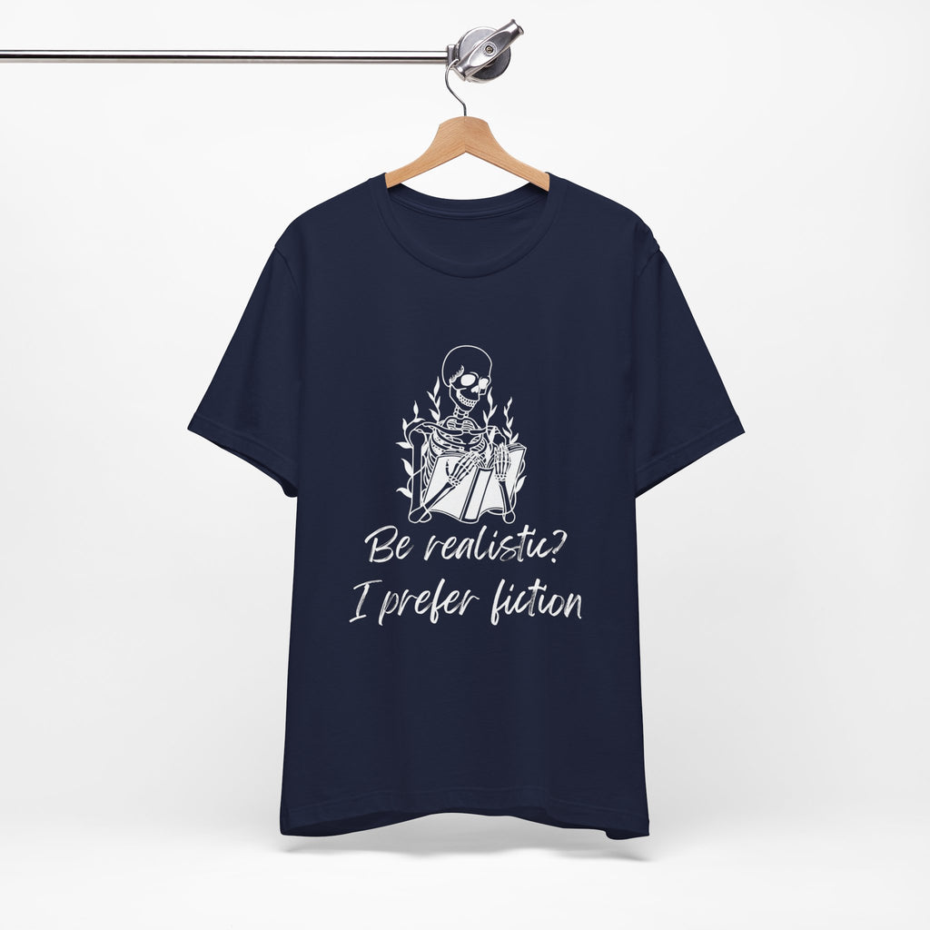 Fiction Lover T‑Shirt — “Be realistic? I prefer fiction” Graphic Tee