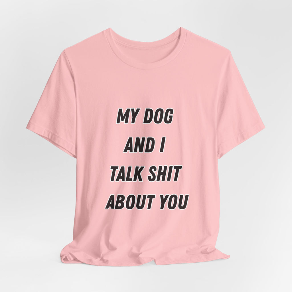 Funny Dog Lover Tee - My Dog And I Talk Shit About You Graphic T-Shirt