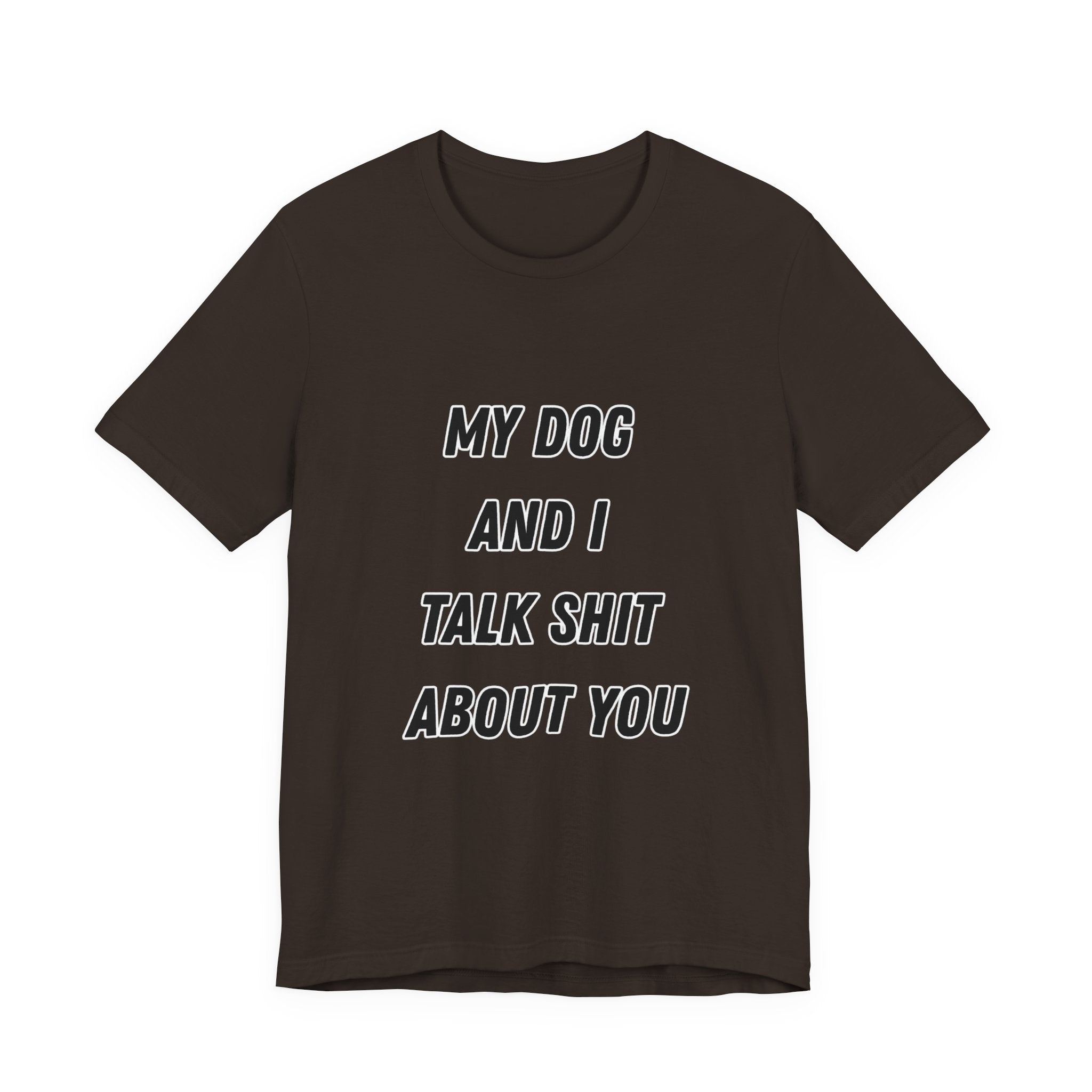 Funny Dog Lover Tee - My Dog And I Talk Shit About You Graphic T-Shirt