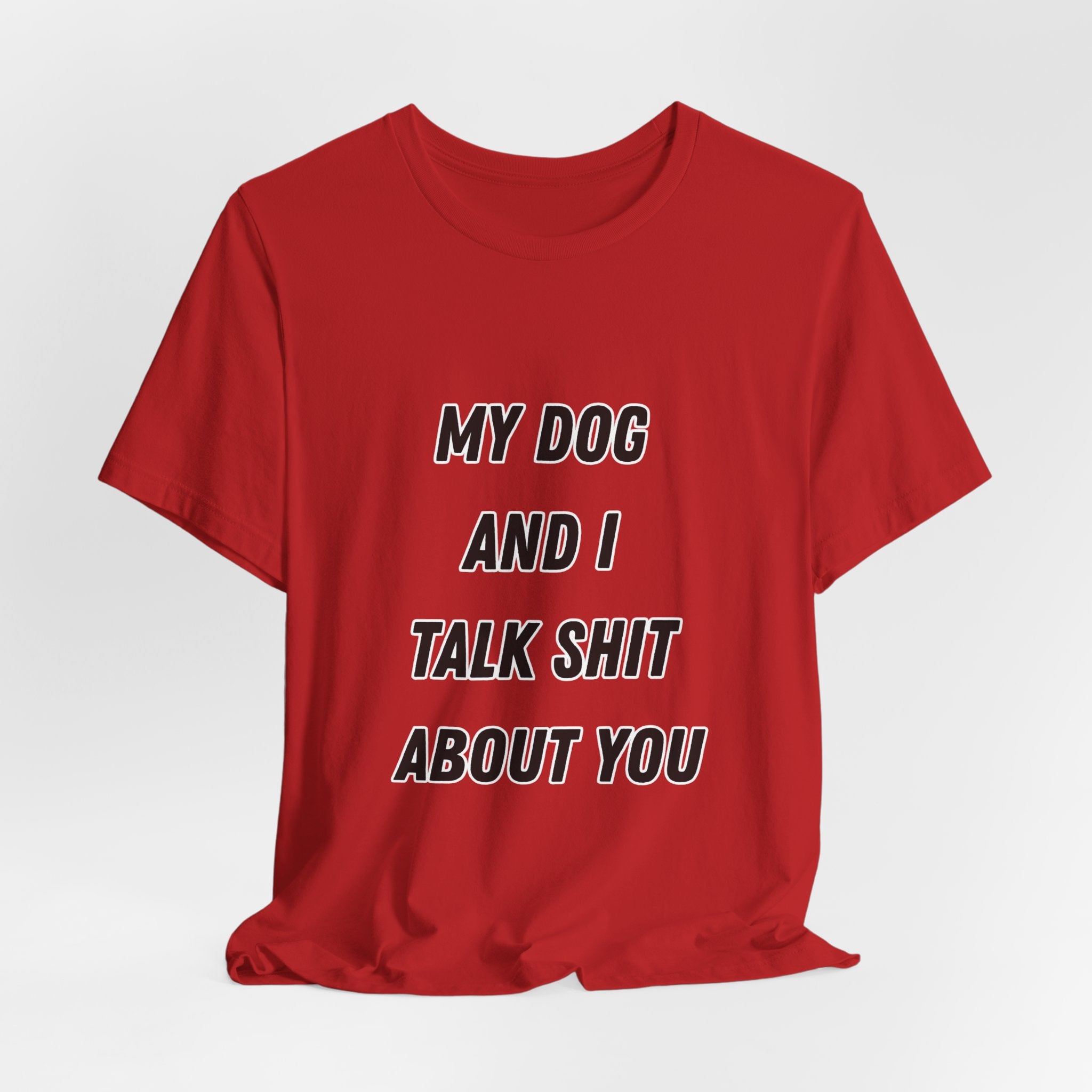 Funny Dog Lover Tee - My Dog And I Talk Shit About You Graphic T-Shirt