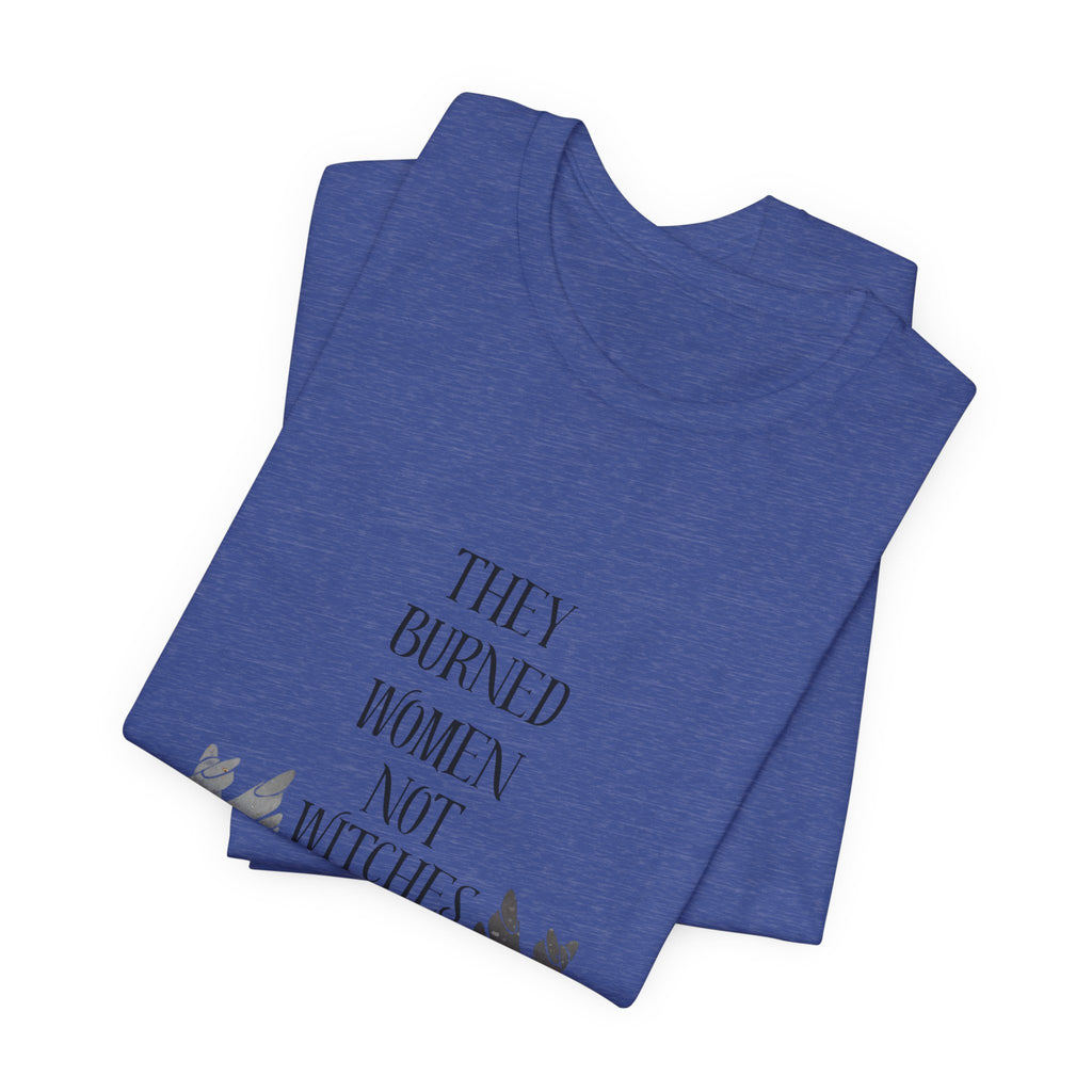 They Burned Women Not Witches Graphic Tee