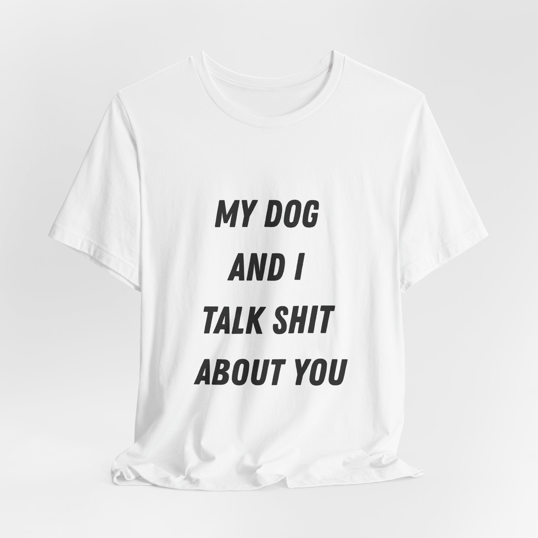 Funny Dog Lover Tee - My Dog And I Talk Shit About You Graphic T-Shirt