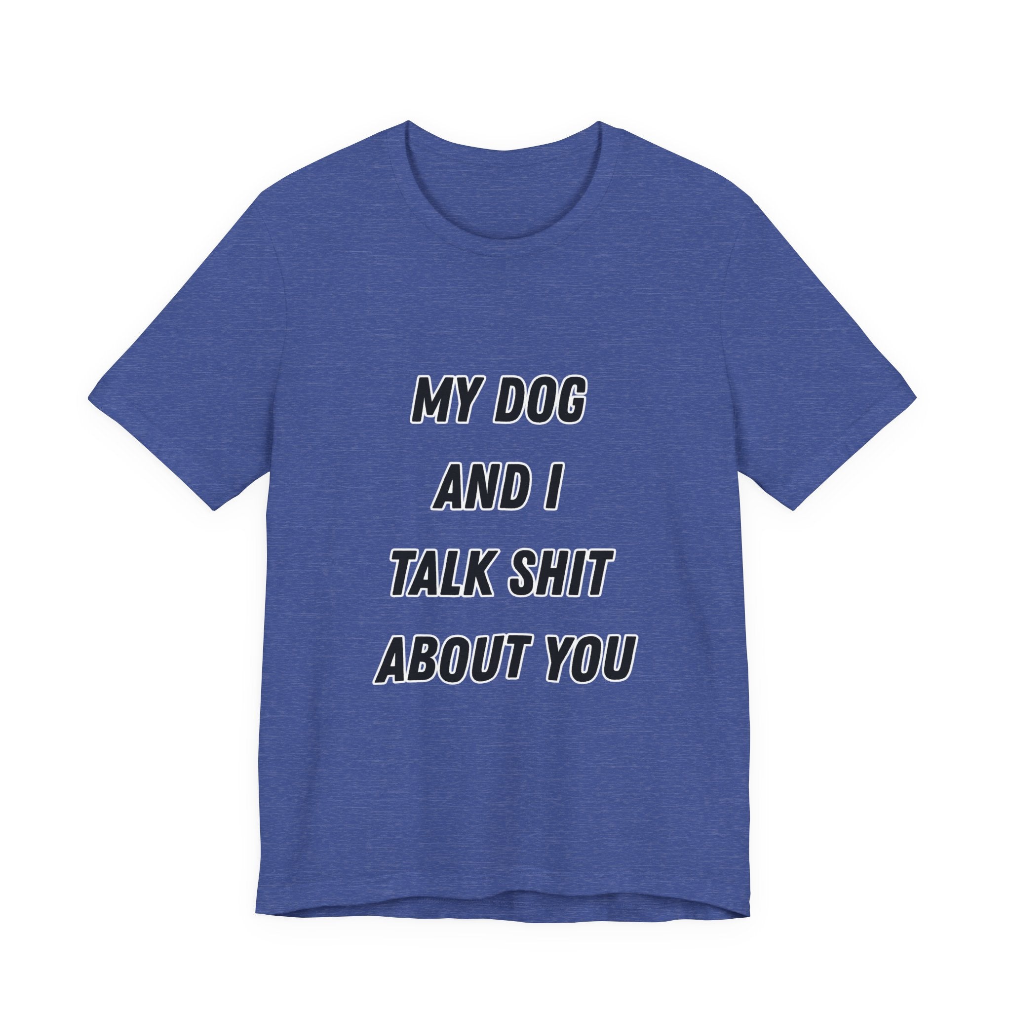 Funny Dog Lover Tee - My Dog And I Talk Shit About You Graphic T-Shirt