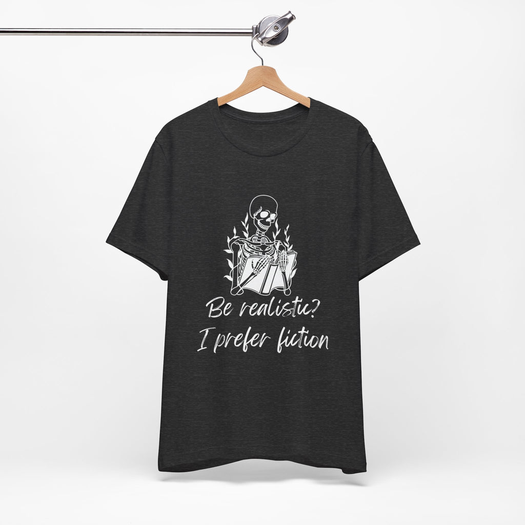 Fiction Lover T‑Shirt — “Be realistic? I prefer fiction” Graphic Tee
