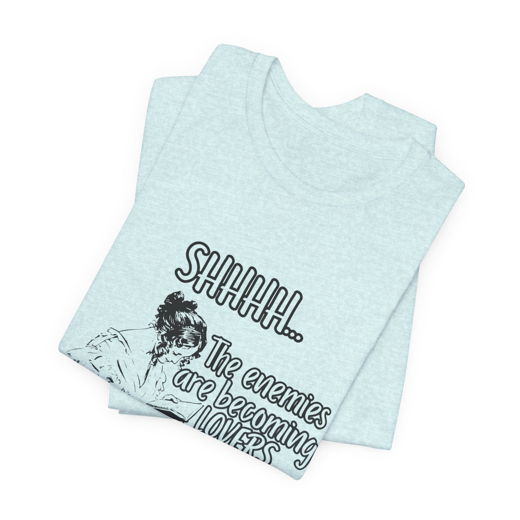 Shhhh... The Enemies Are Becoming Lovers Tee