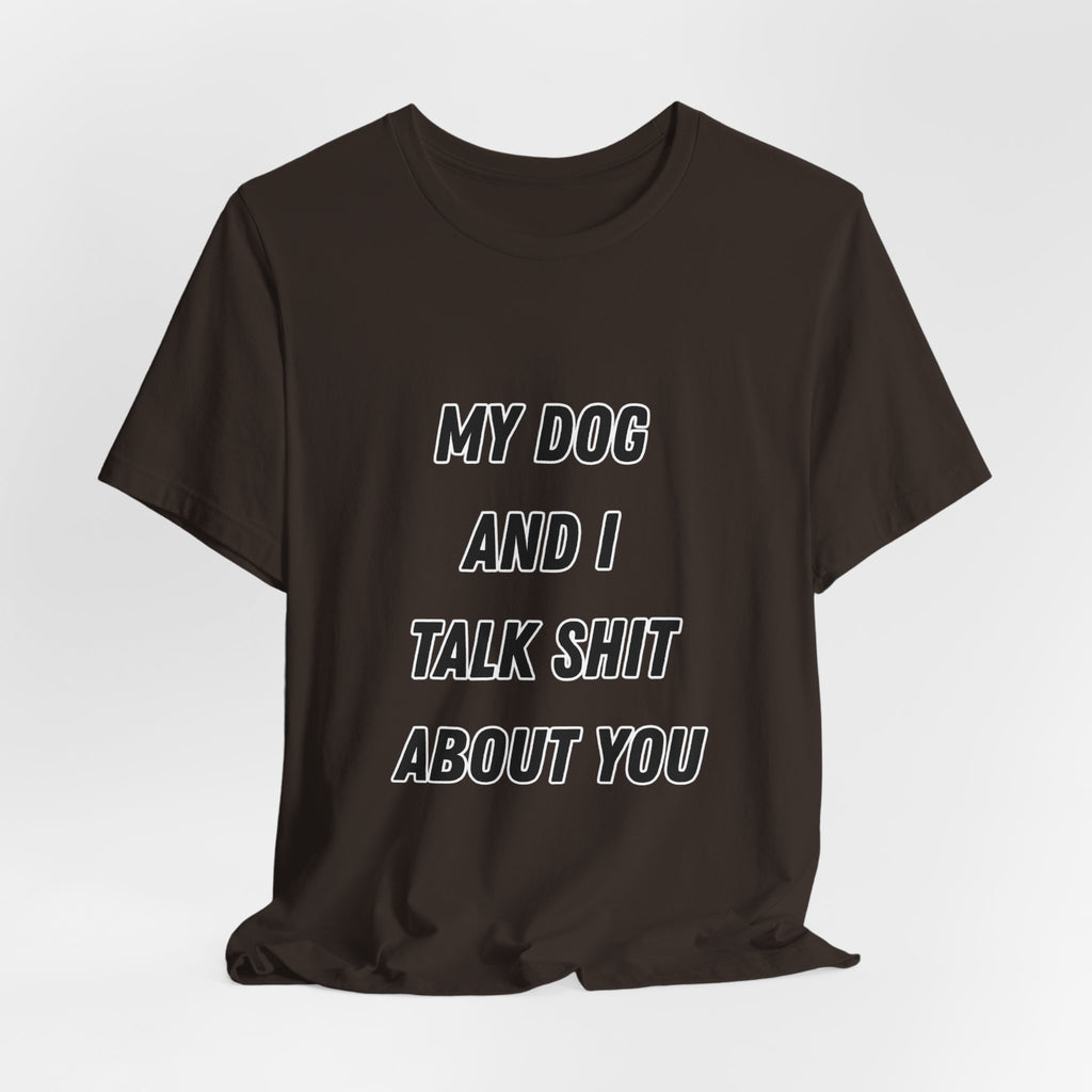 Funny Dog Lover Tee - My Dog And I Talk Shit About You Graphic T-Shirt